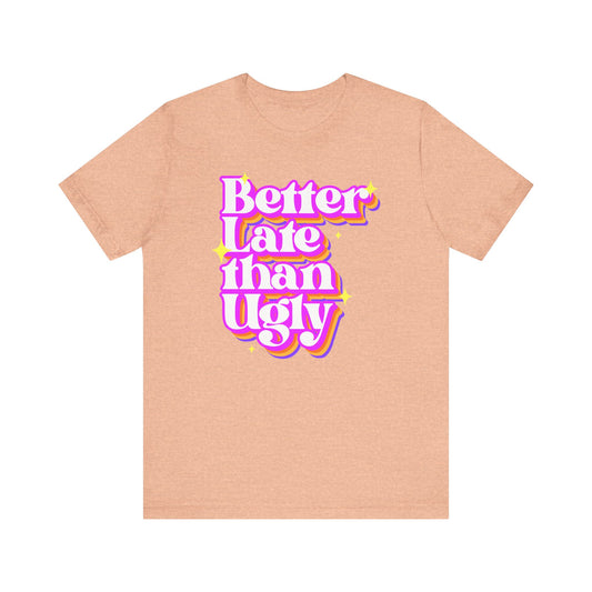 Better Late Than Ugly Unisex Tee