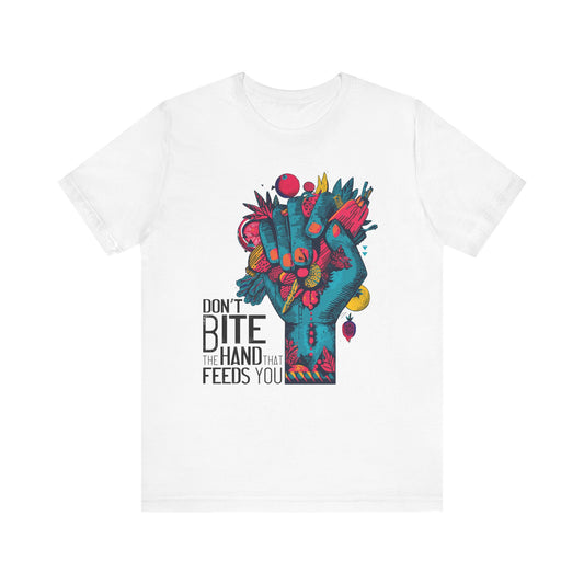 Don’t Bite the Hand That Feeds You - Unisex Shirt