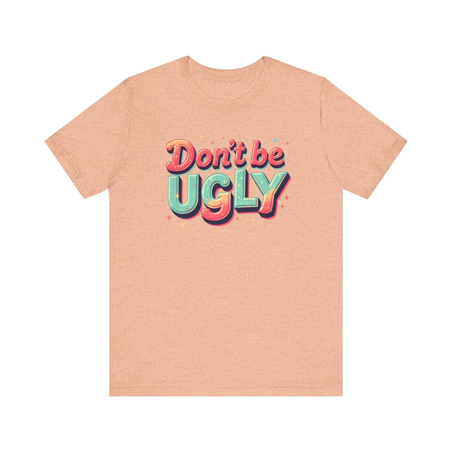 Don't Be Ugly Shirt - Y'all Act Right!