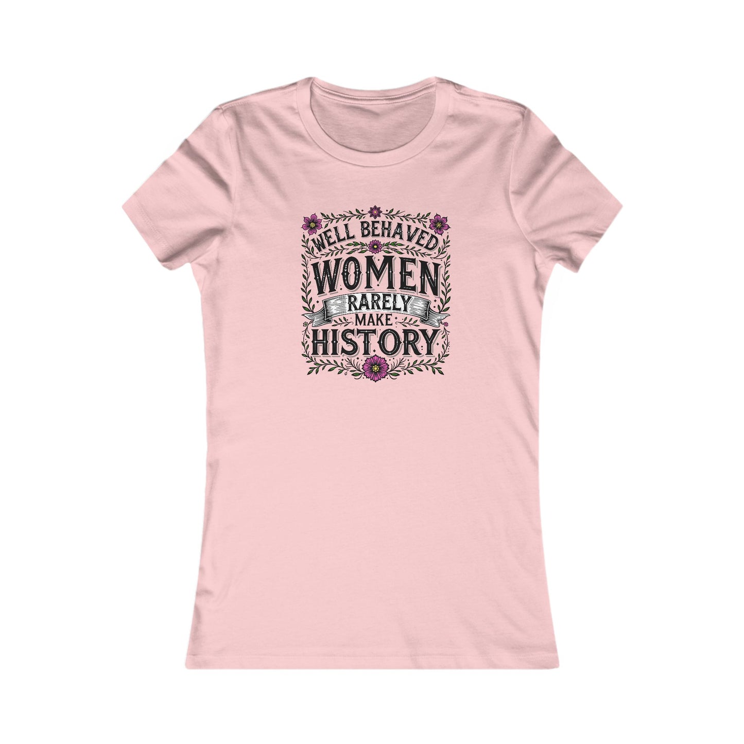Well-Behaved Women Rarely Make History - Women's Tee