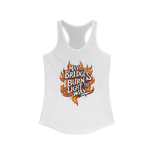 May the Bridges I Burn Light the Way - Women's Racerback Tank