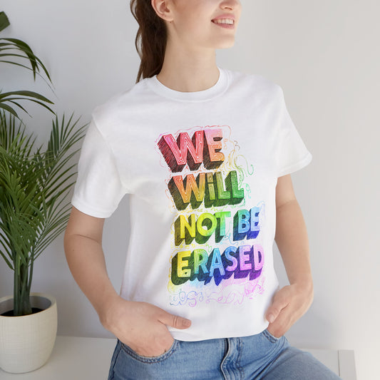 We Will Not Be Erased -  Unisex Shirt