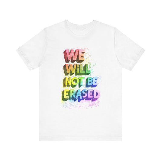 We Will Not Be Erased -  Unisex Shirt