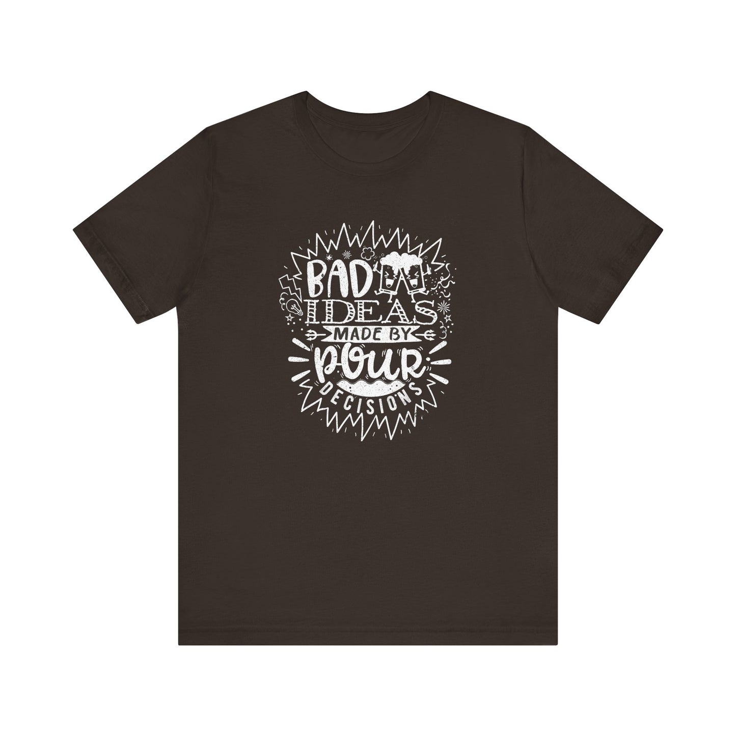Bad Ideas Made by Pour Decisions - Unisex Drinking Tee