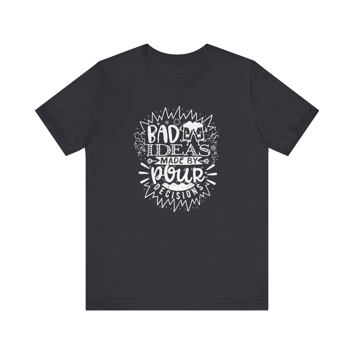Bad Ideas Made by Pour Decisions - Unisex Drinking Tee