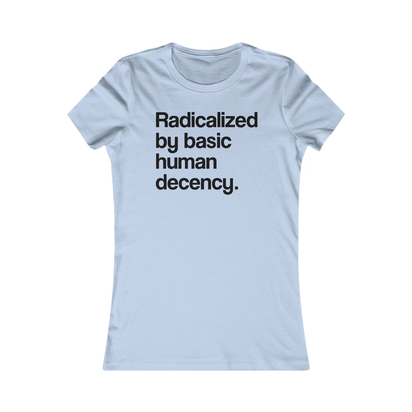 Radicalized by Basic Human Decency - Women's Tee