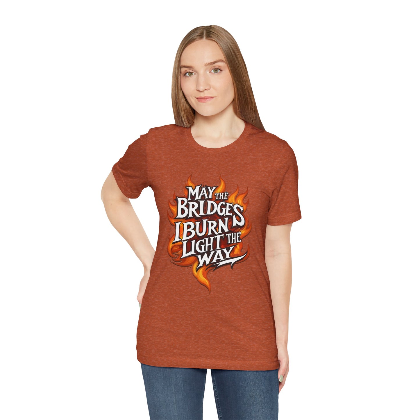 May the Bridges I Burn Light the Way Unisex Tee