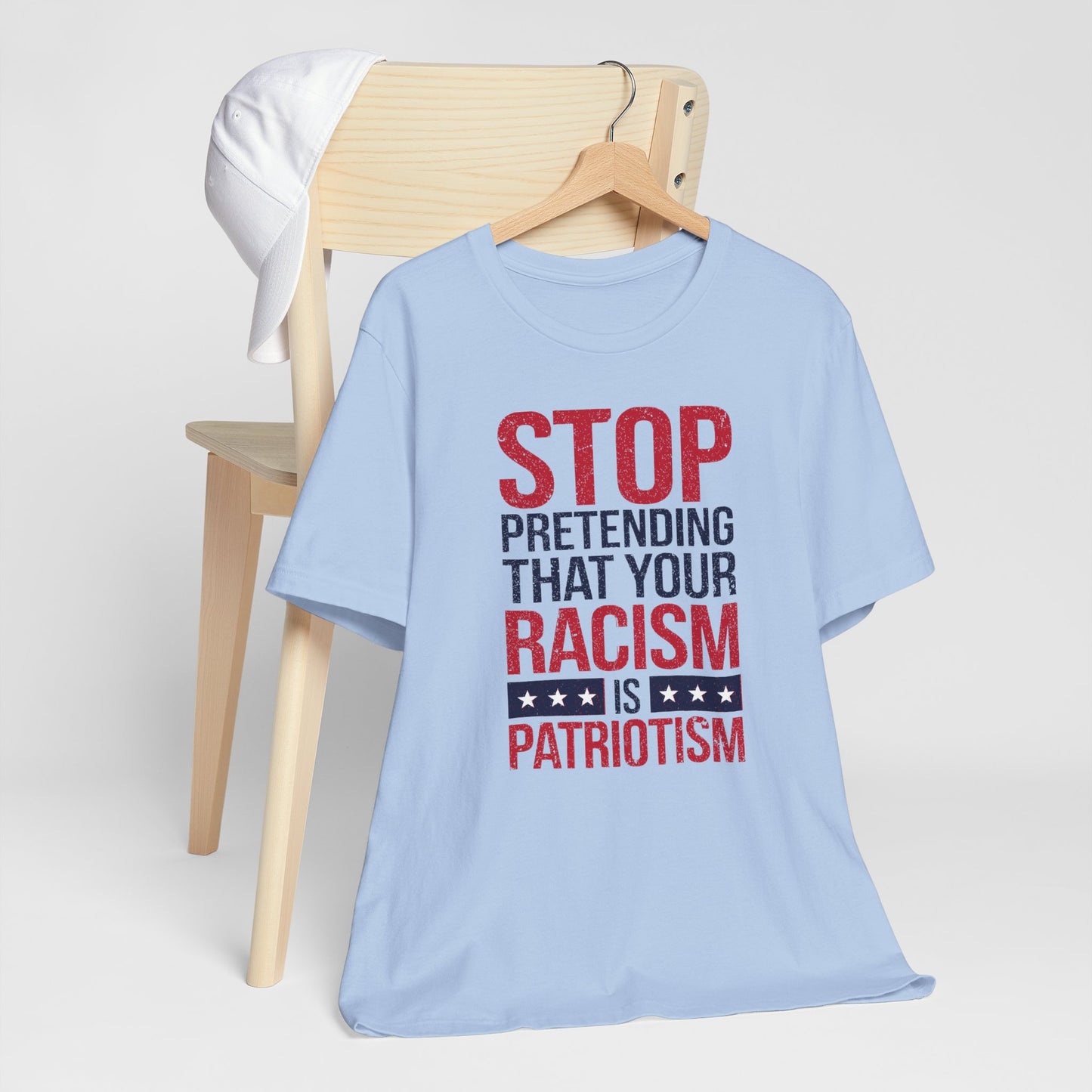 Stop Pretending Your Racism Is Patriotism - Unisex Shirt