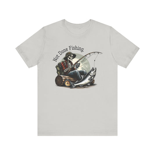 Not Done Fishing - Unisex Tee