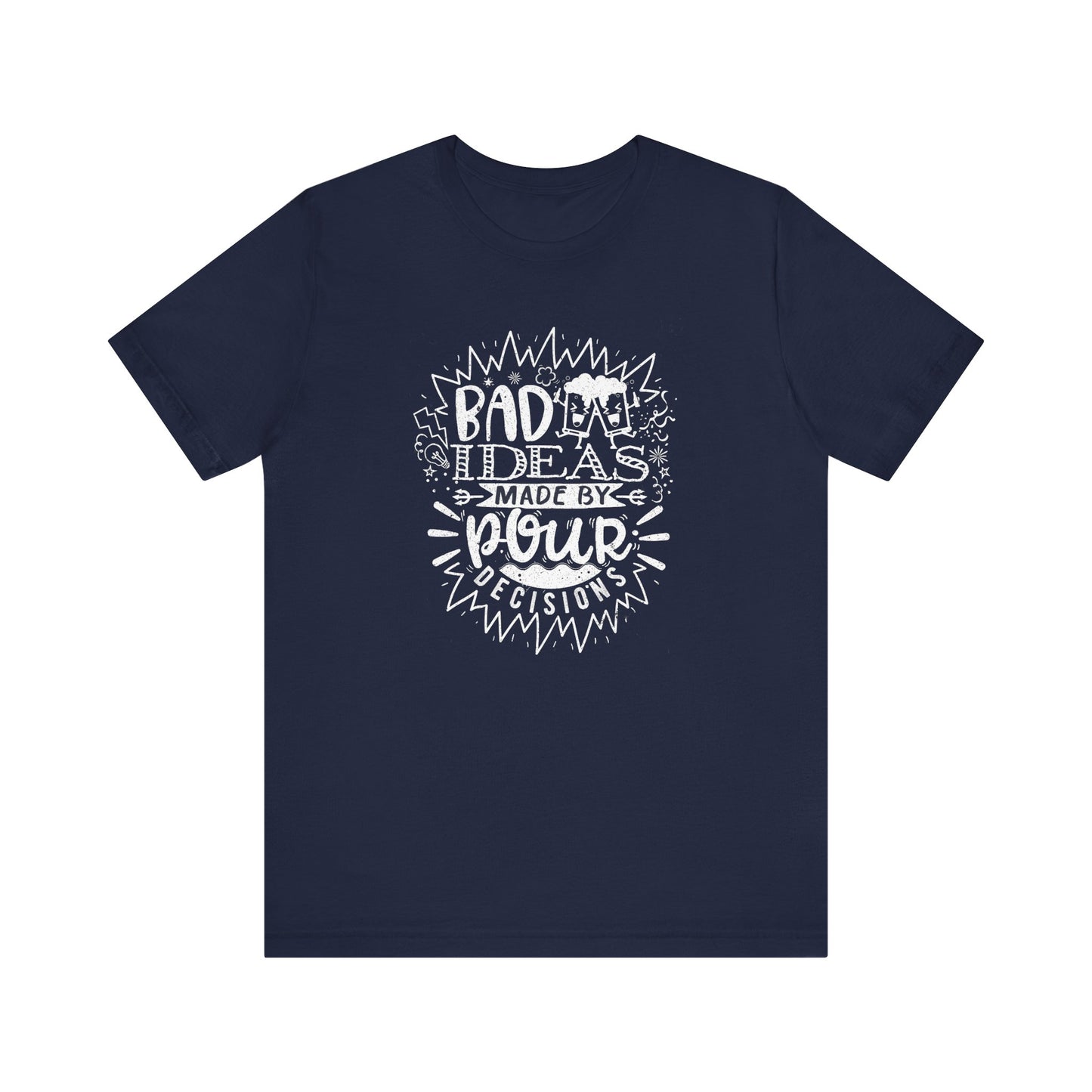 Bad Ideas Made by Pour Decisions - Unisex Drinking Tee