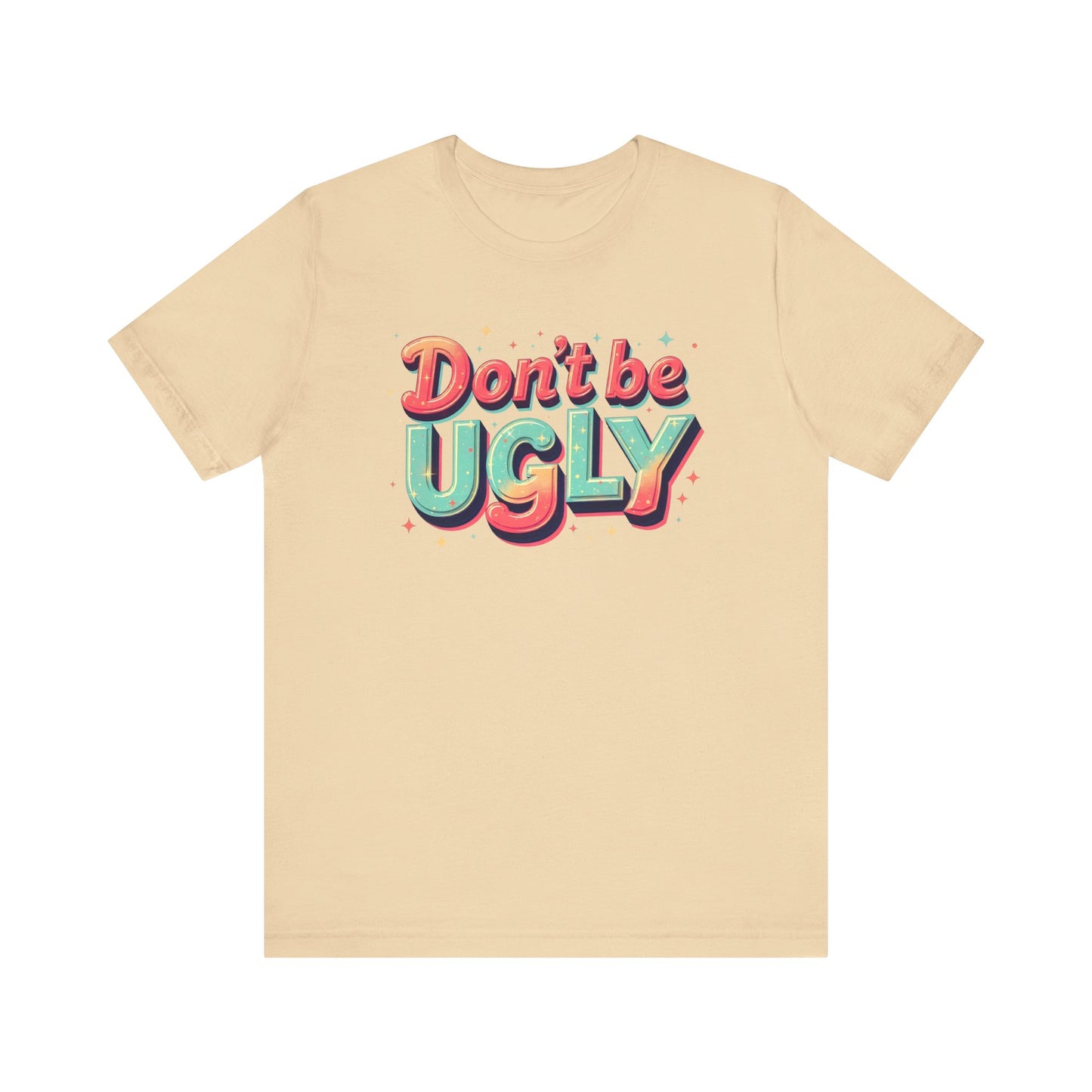 Don't Be Ugly Shirt - Y'all Act Right!
