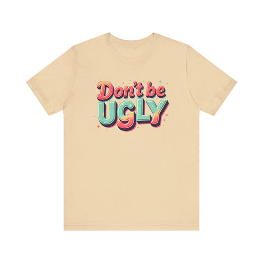 Don't Be Ugly Shirt - Y'all Act Right!