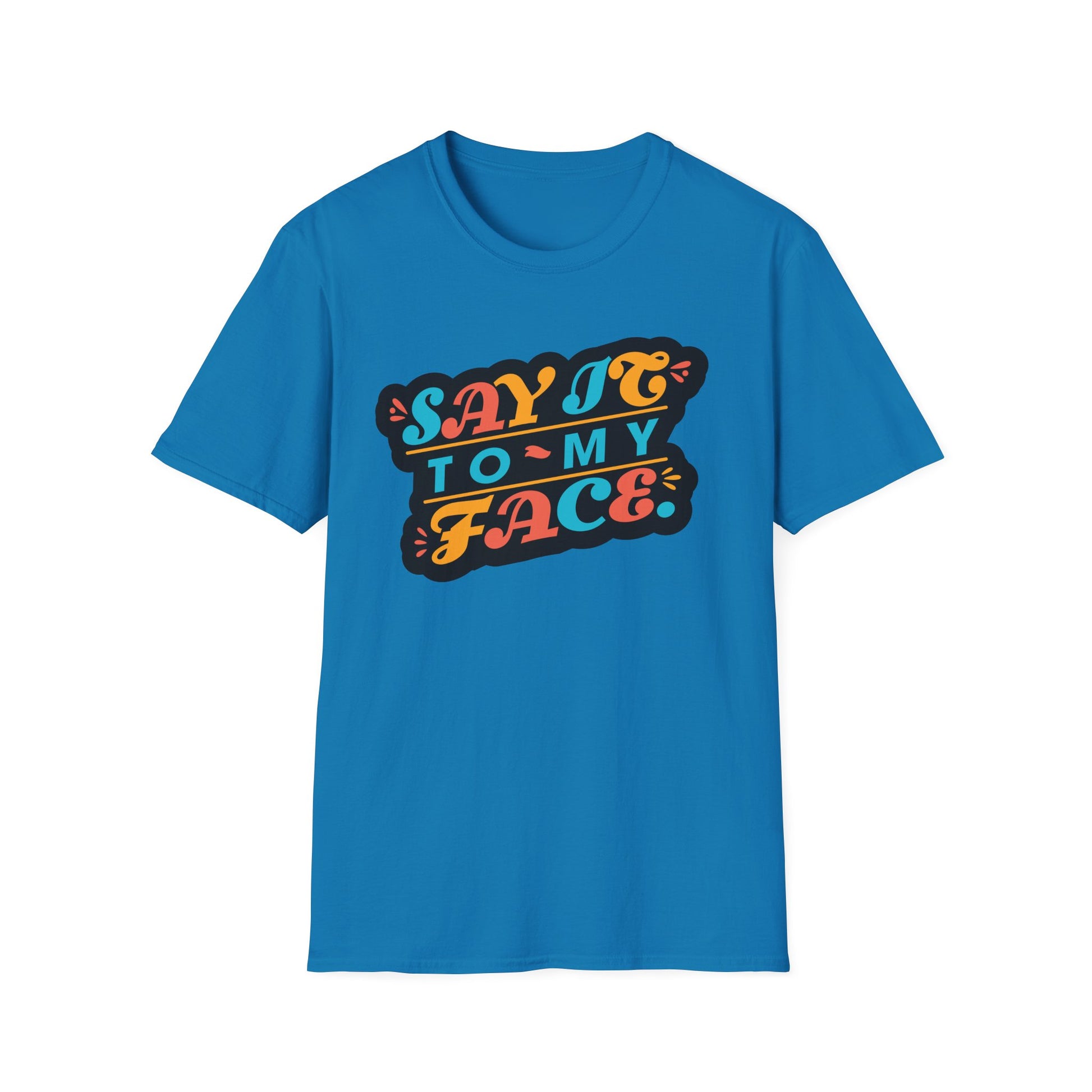 Say It to My Face Tee - Bold Statement Shirt