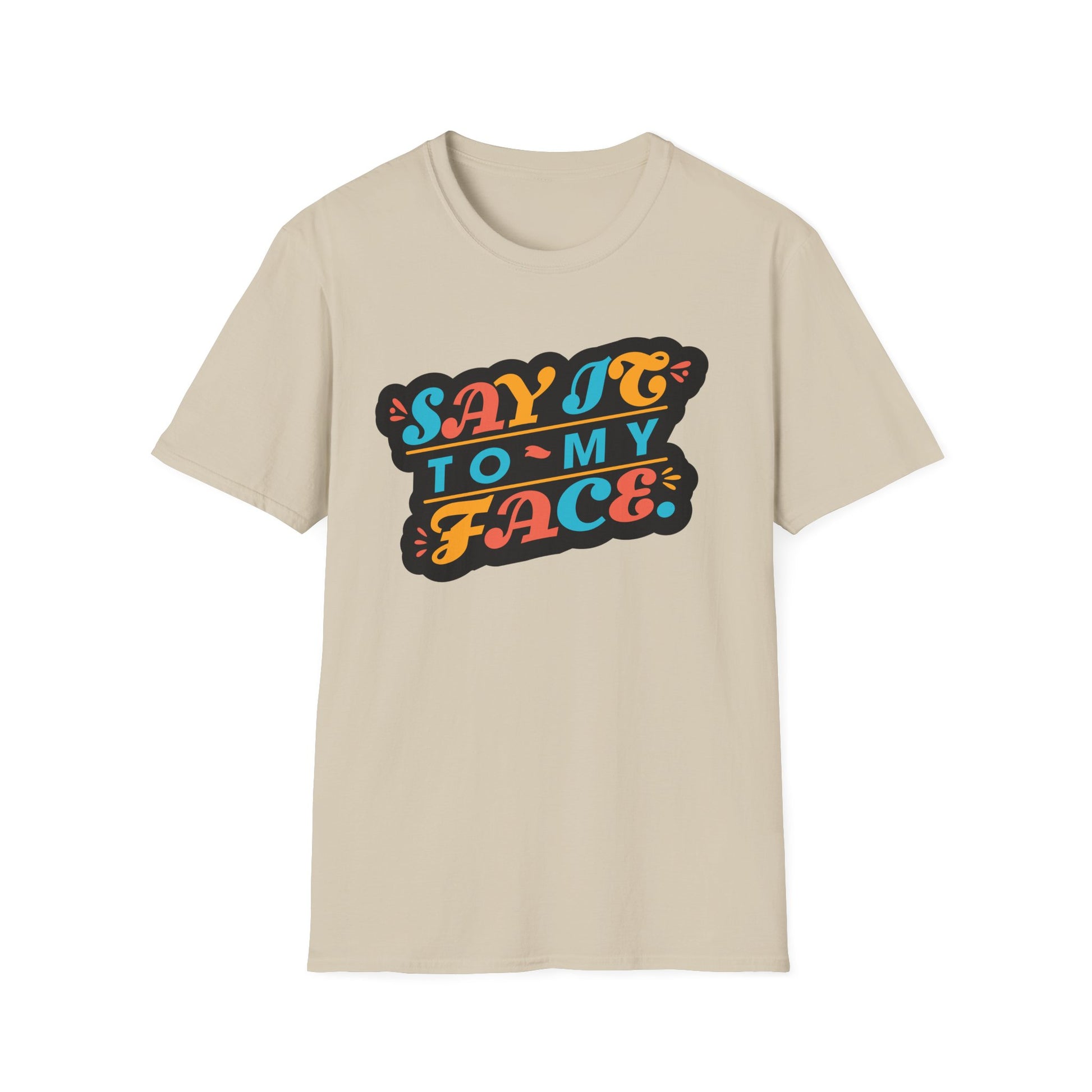 Say It to My Face Tee - Bold Statement Shirt