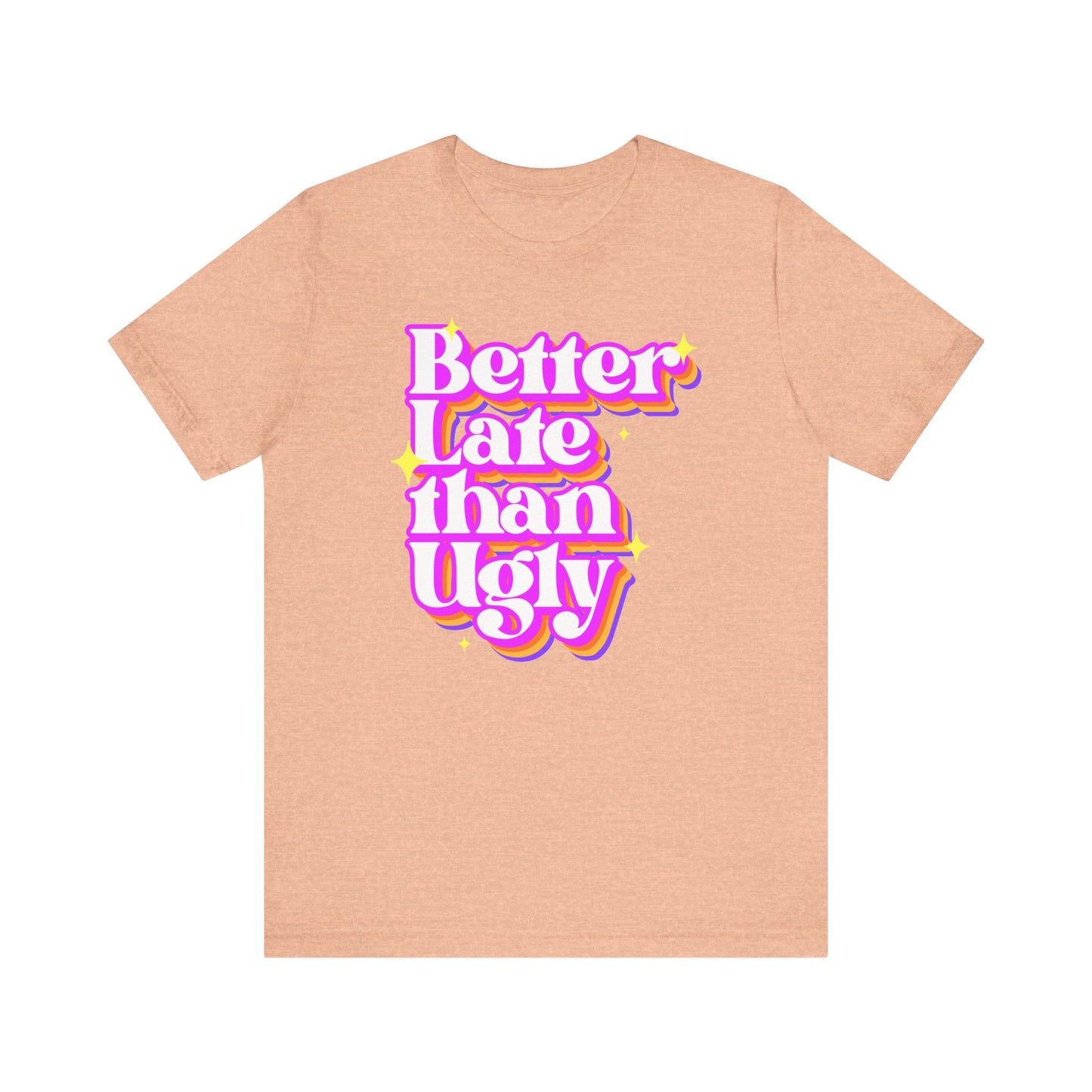 Better Late Than Ugly Unisex Tee