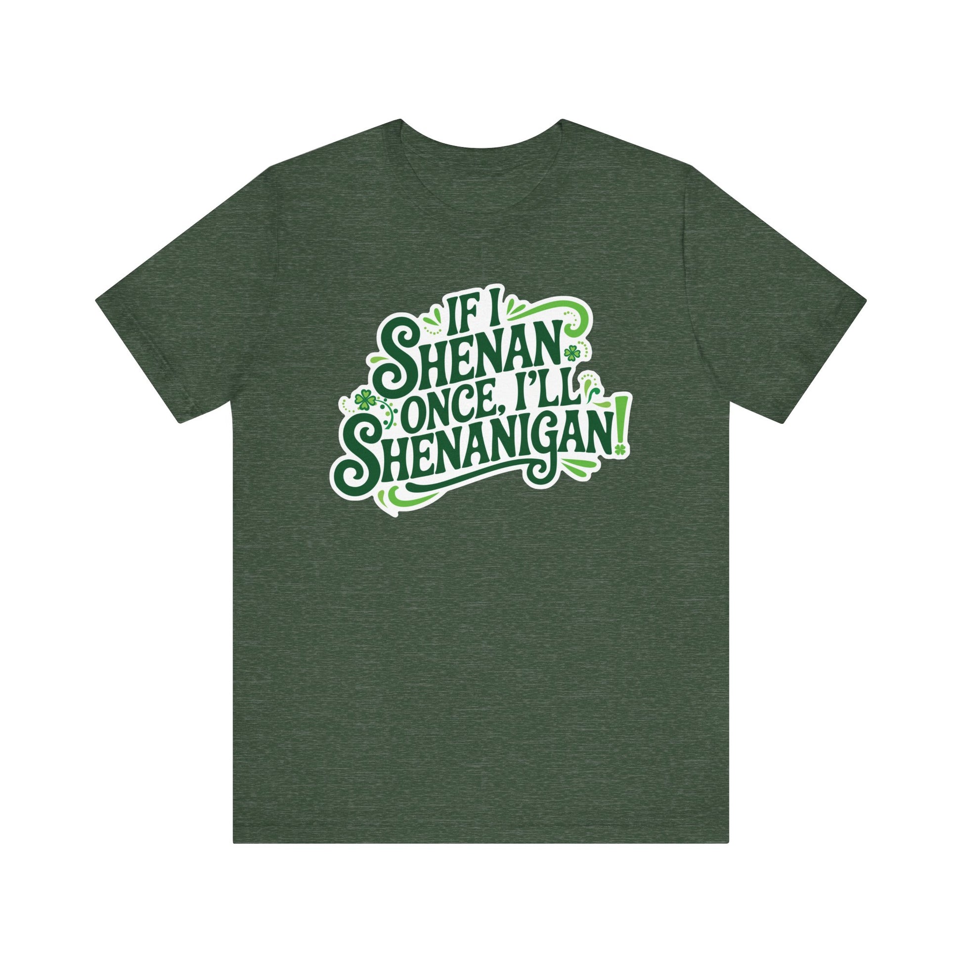 If I Shenan Once, I'll Shenanigan St. Patrick's Day Tee
