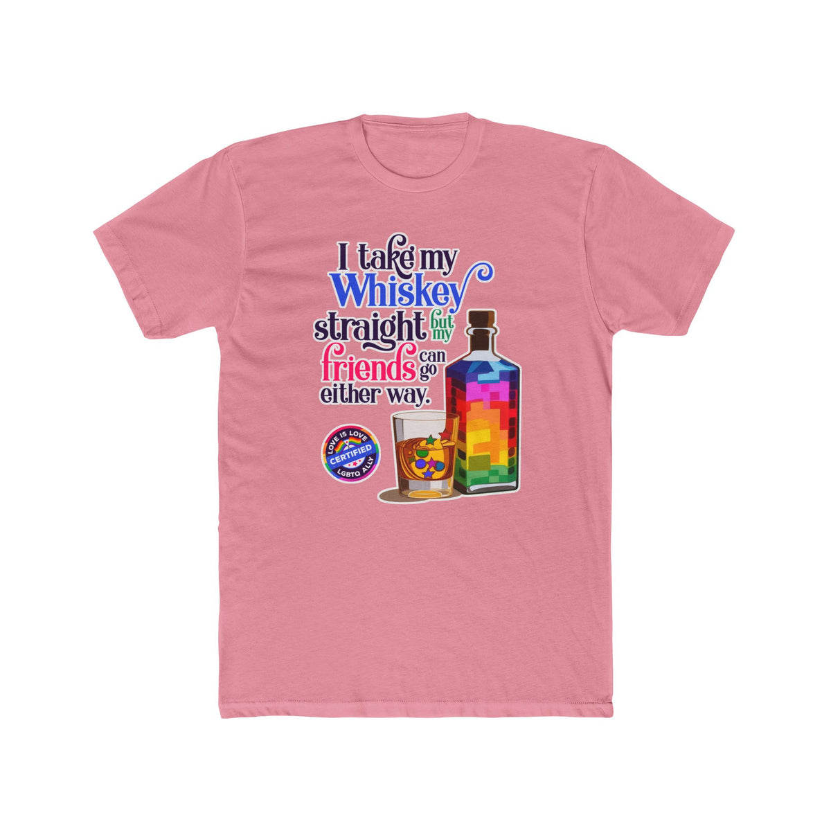 I Take My Whiskey Straight -  LGBTQ Ally Shirt