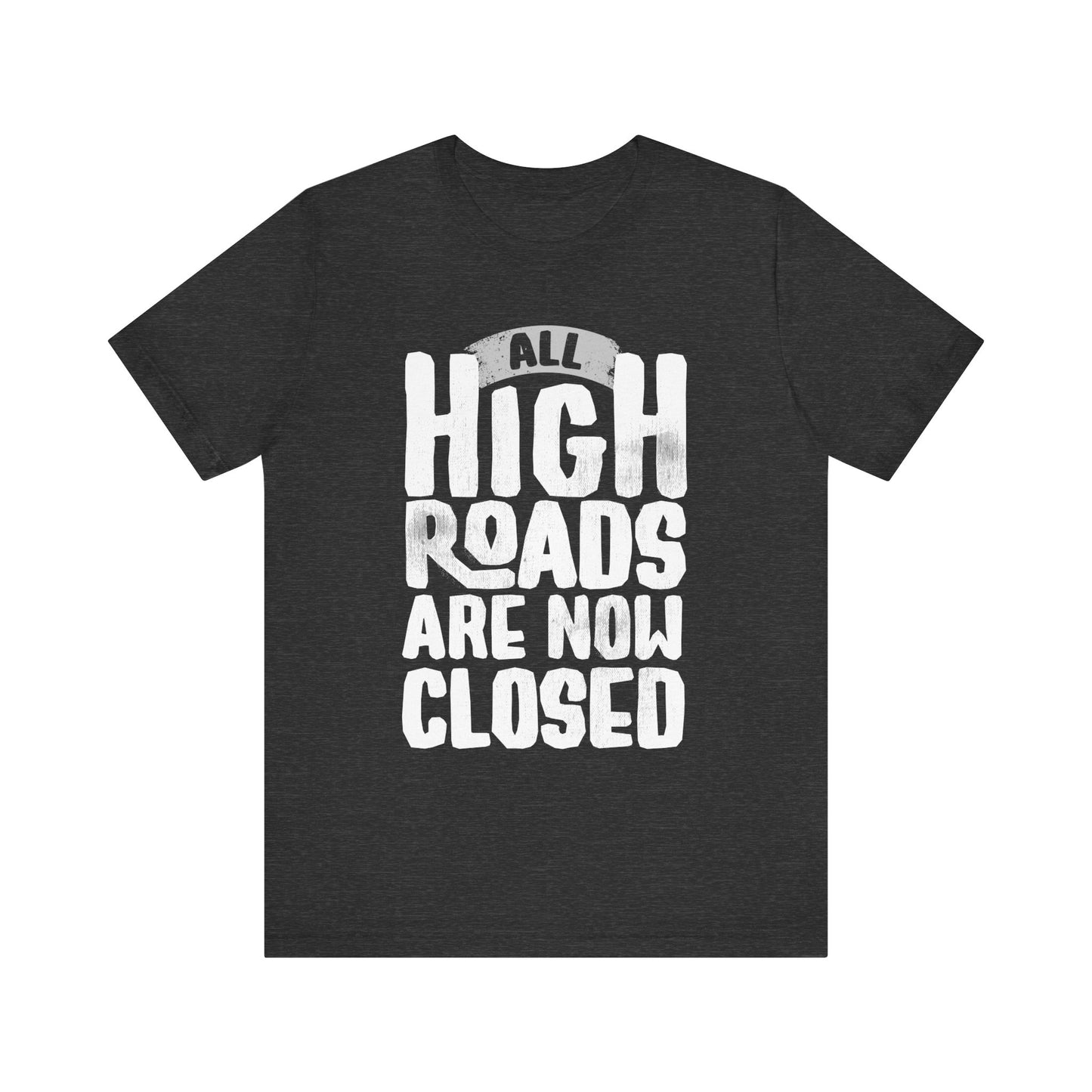 All High Roads Are Now Closed -  Unisex Shirt