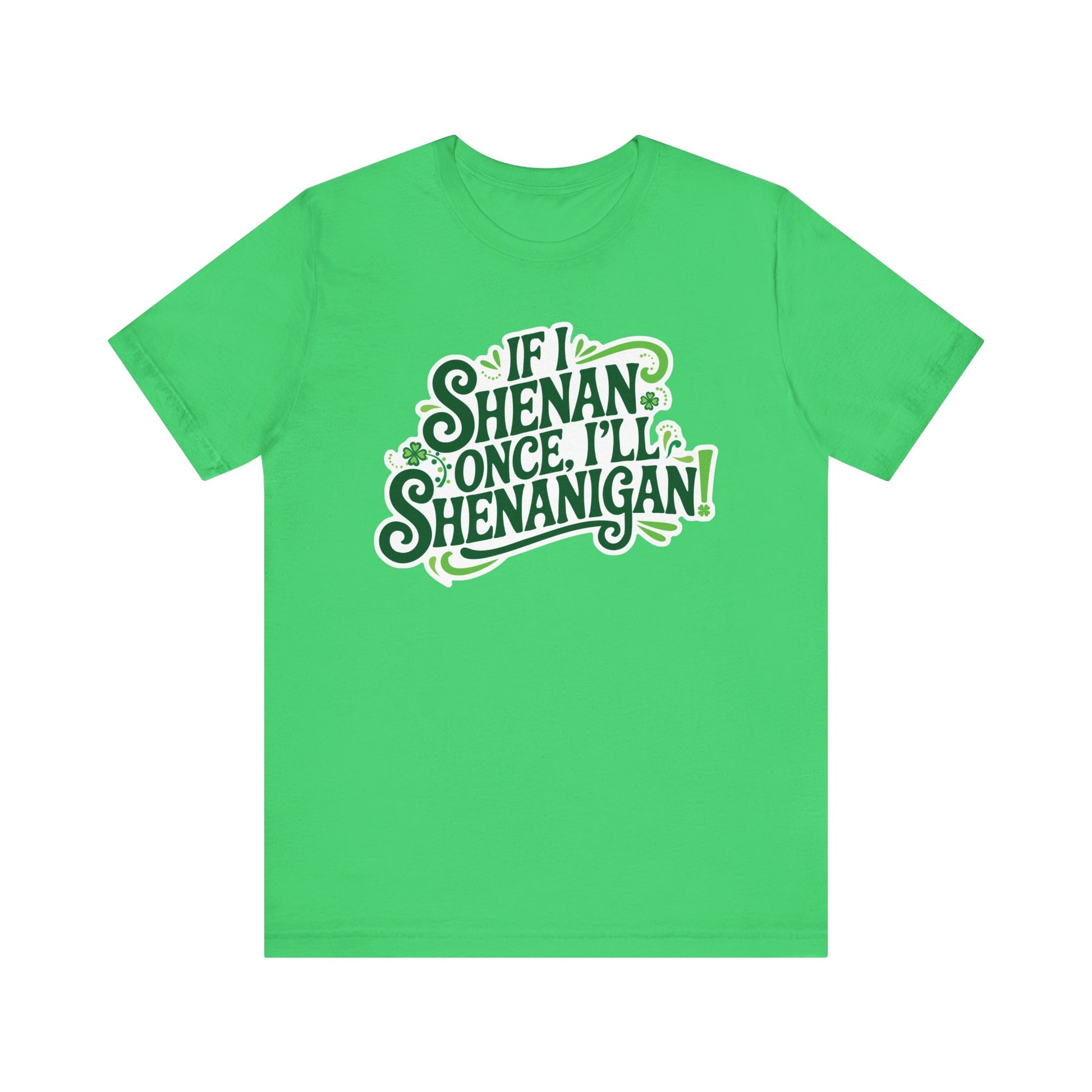 If I Shenan Once, I'll Shenanigan St. Patrick's Day Tee