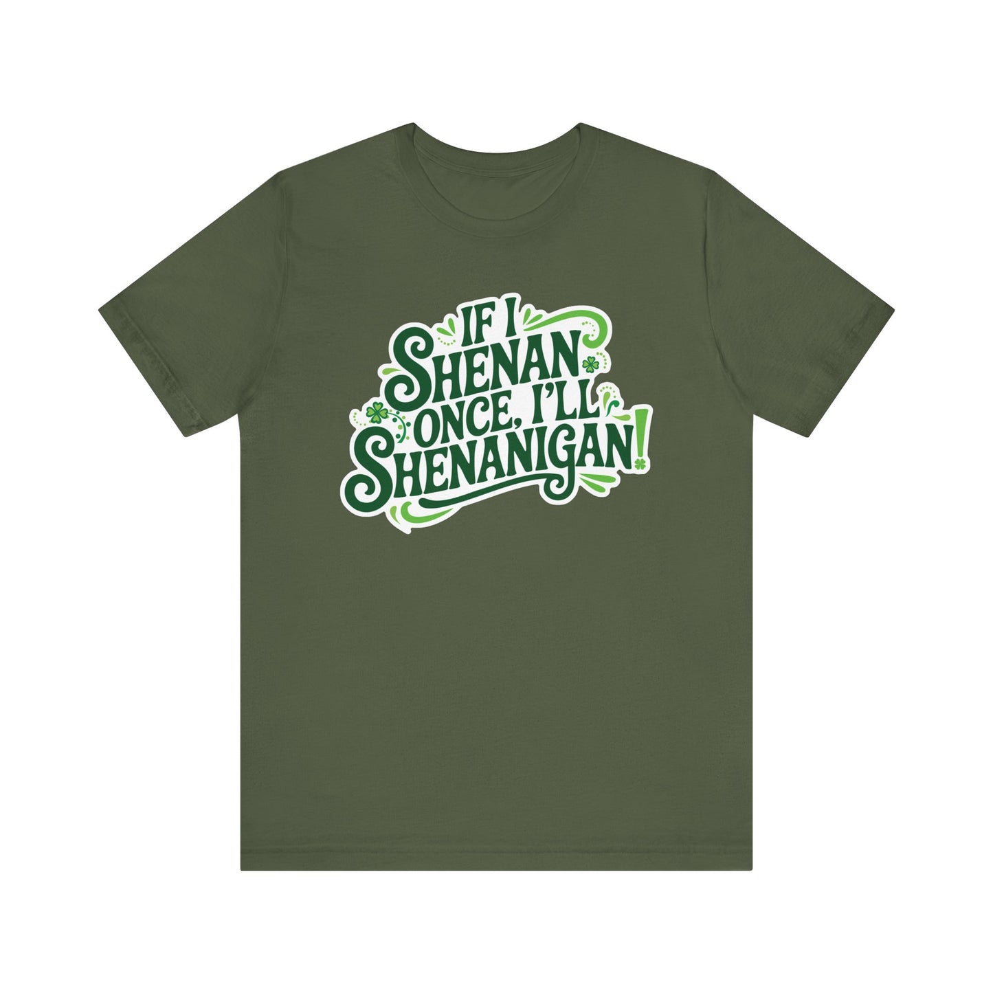 If I Shenan Once, I'll Shenanigan St. Patrick's Day Tee