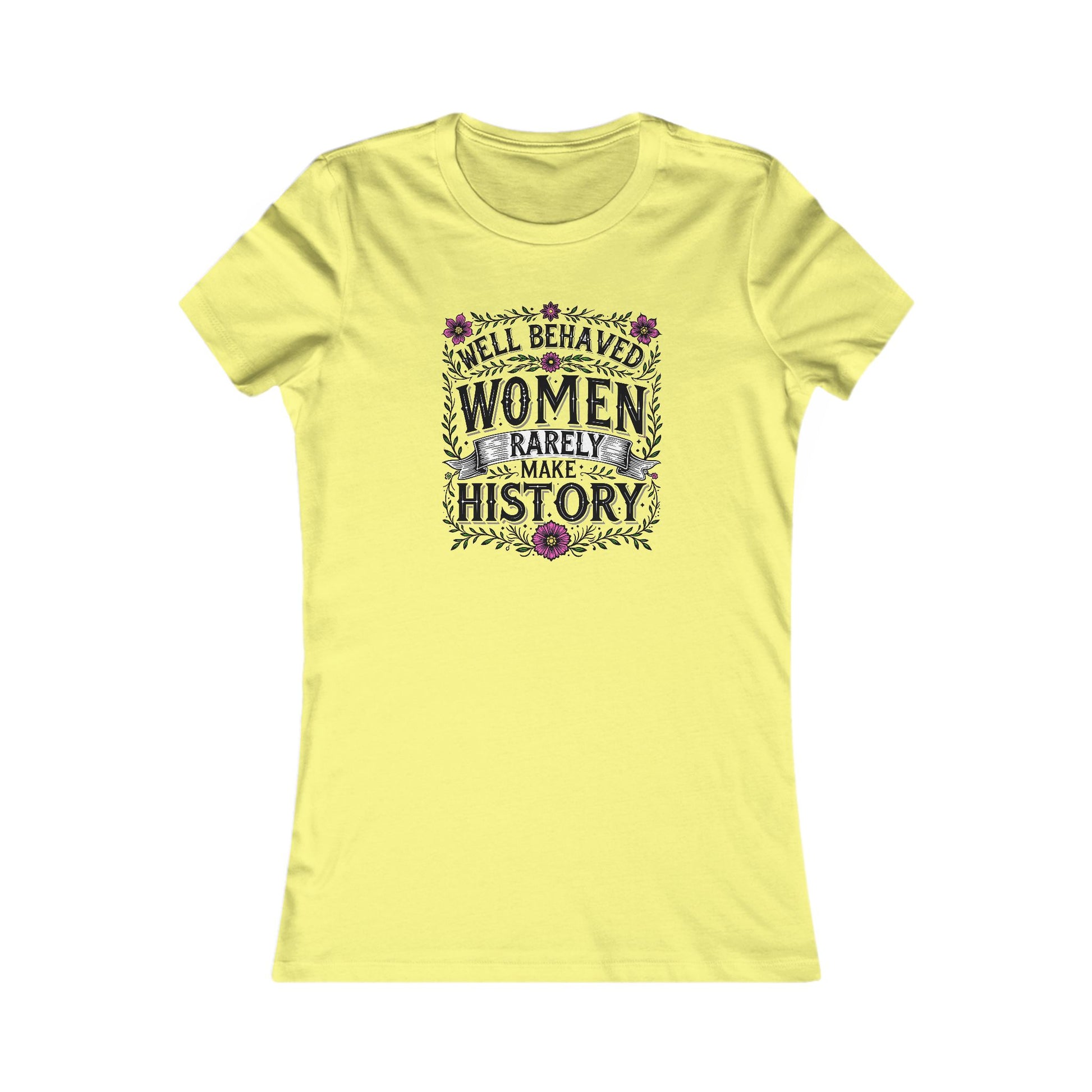 Well-Behaved Women Rarely Make History Women's Tee