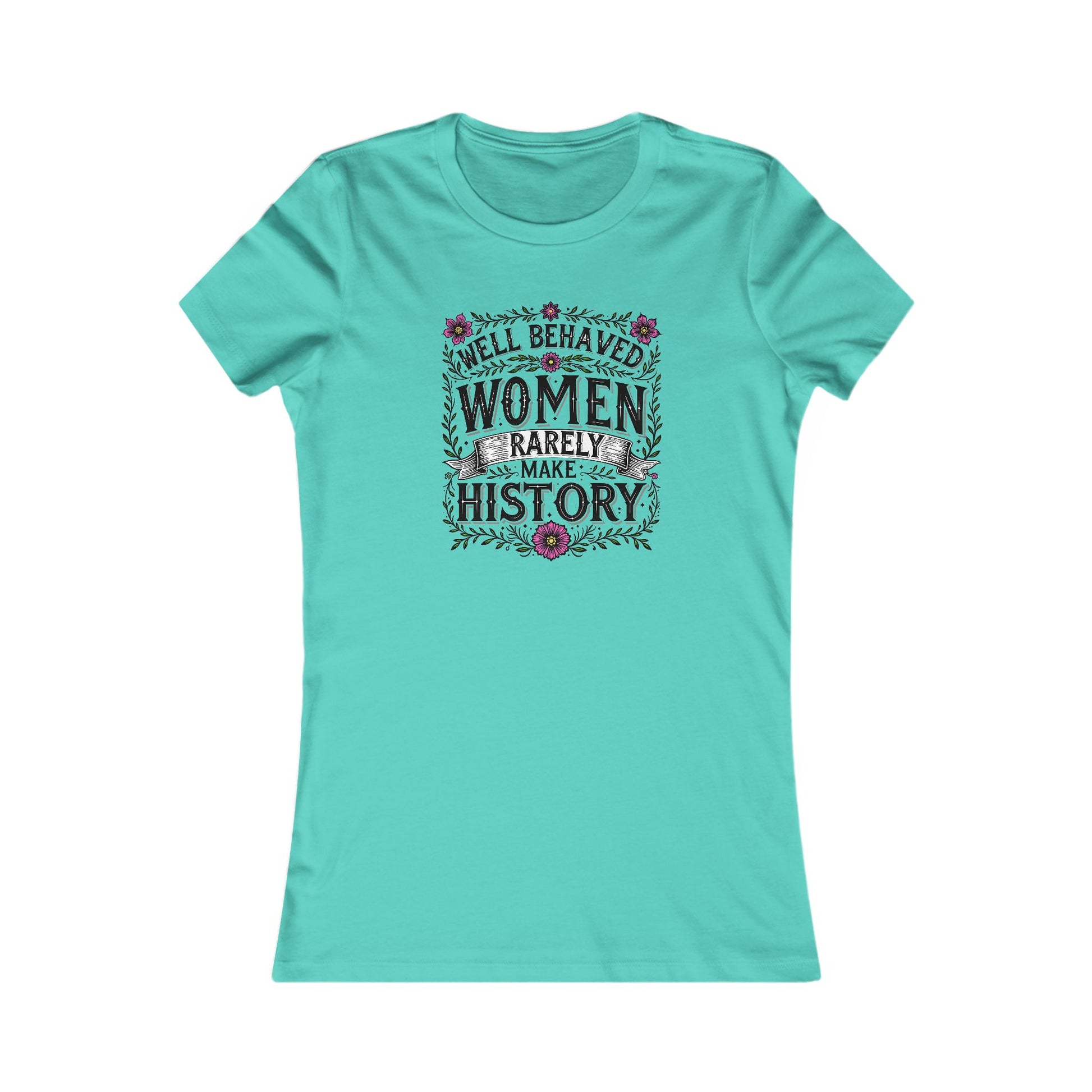 Well-Behaved Women Rarely Make History Women's Tee