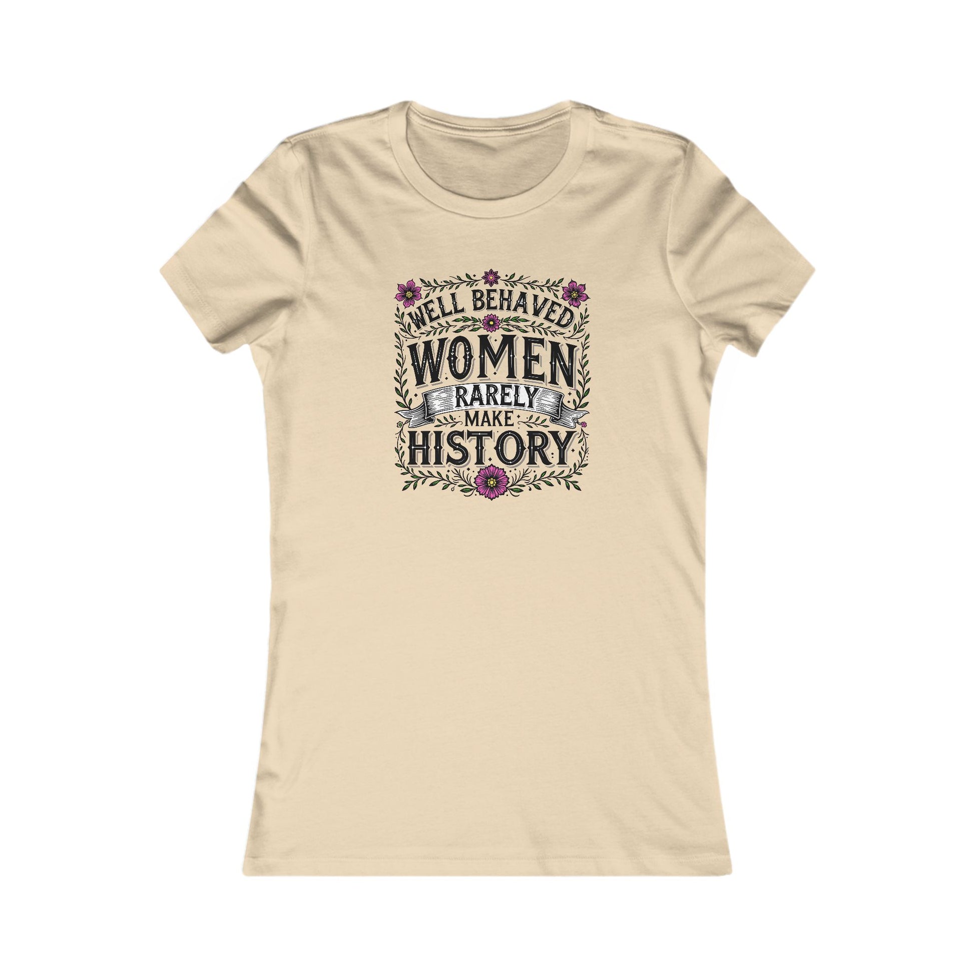 Well-Behaved Women Rarely Make History Women's Tee