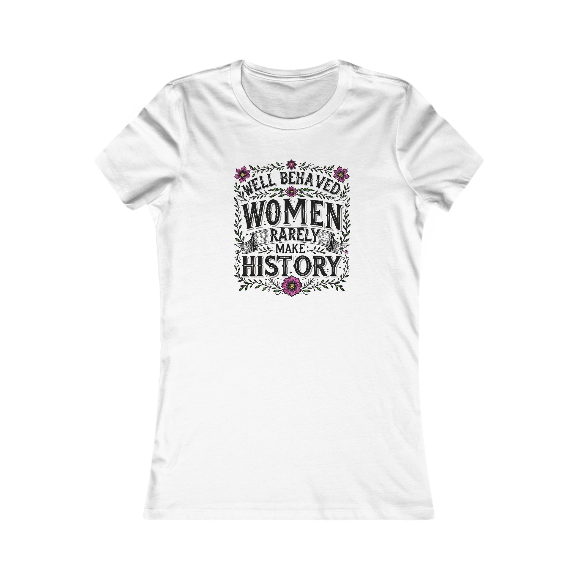 Well-Behaved Women Rarely Make History Women's Tee