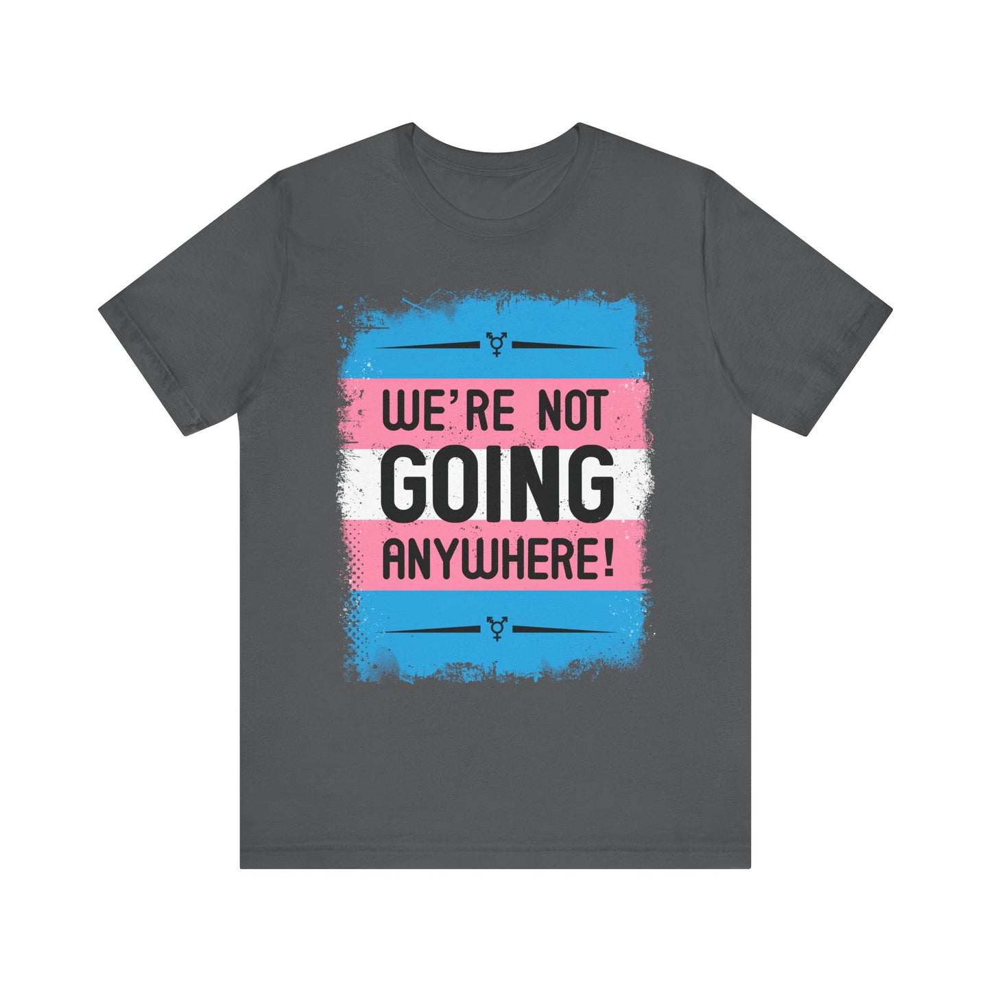 We’re Not Going Anywhere Trans Short Sleeve t-shirt mens womens ladies | Speak Out Shirts