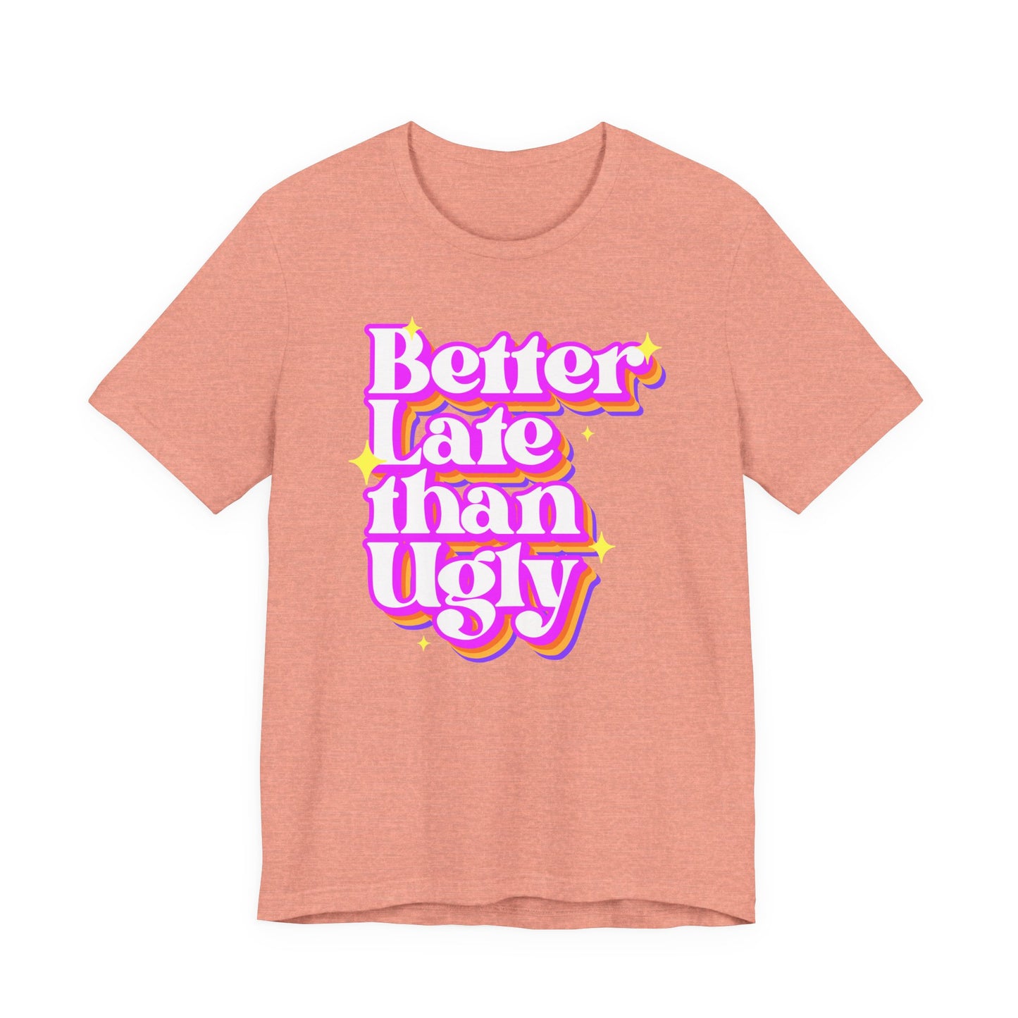 Better Late Than Ugly Unisex Tee
