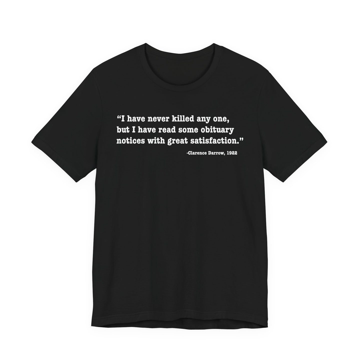 Clarence Darrow Quote Tee — "I have never killed anyone, but have read some obituaries with great satisfaction."