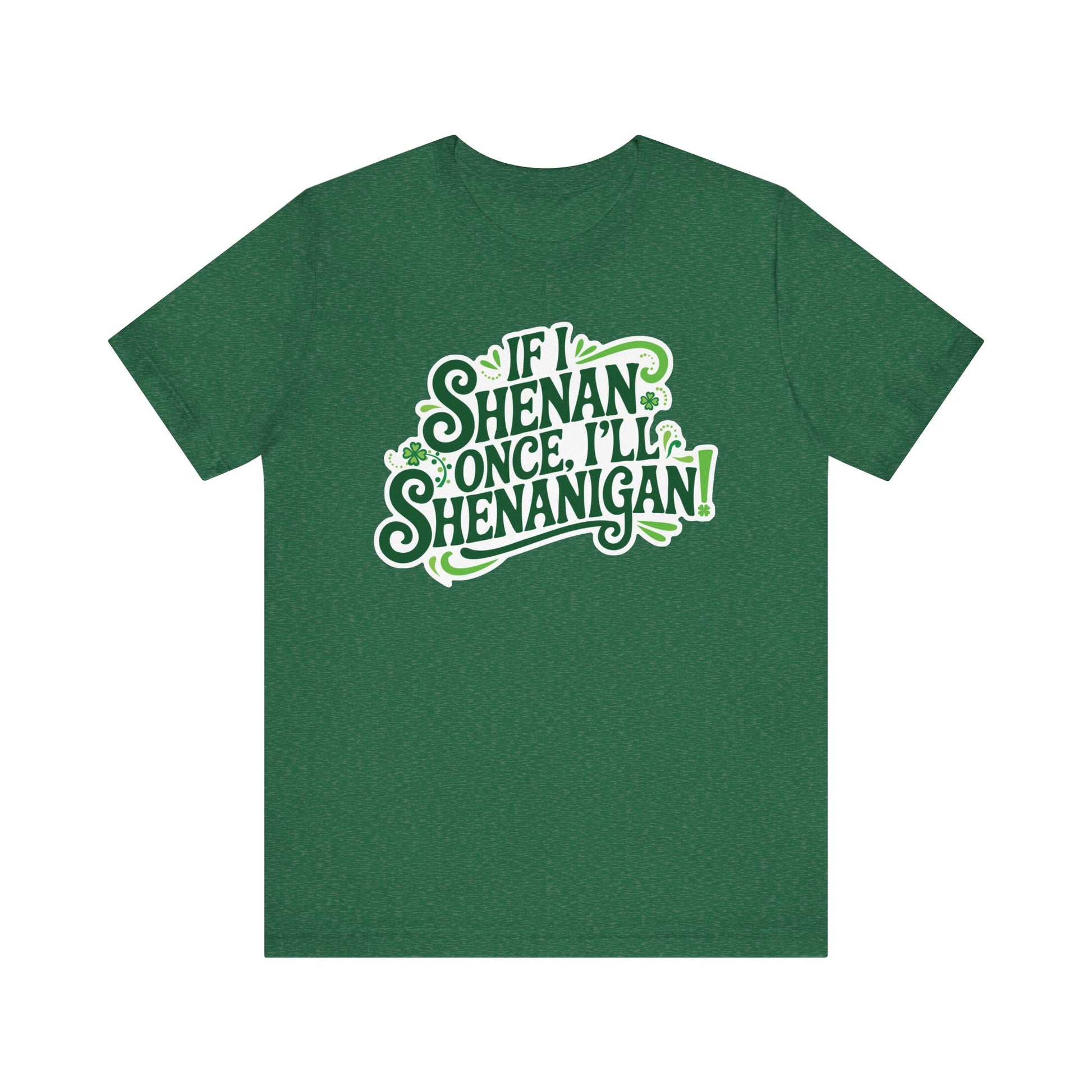 If I Shenan Once, I'll Shenanigan St. Patrick's Day Tee