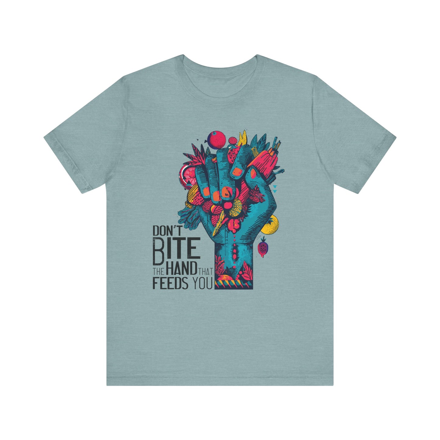 Don’t Bite the Hand That Feeds You -  Unisex Shirt