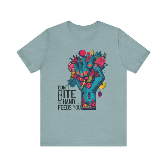 Don’t Bite the Hand That Feeds You -  Unisex Shirt