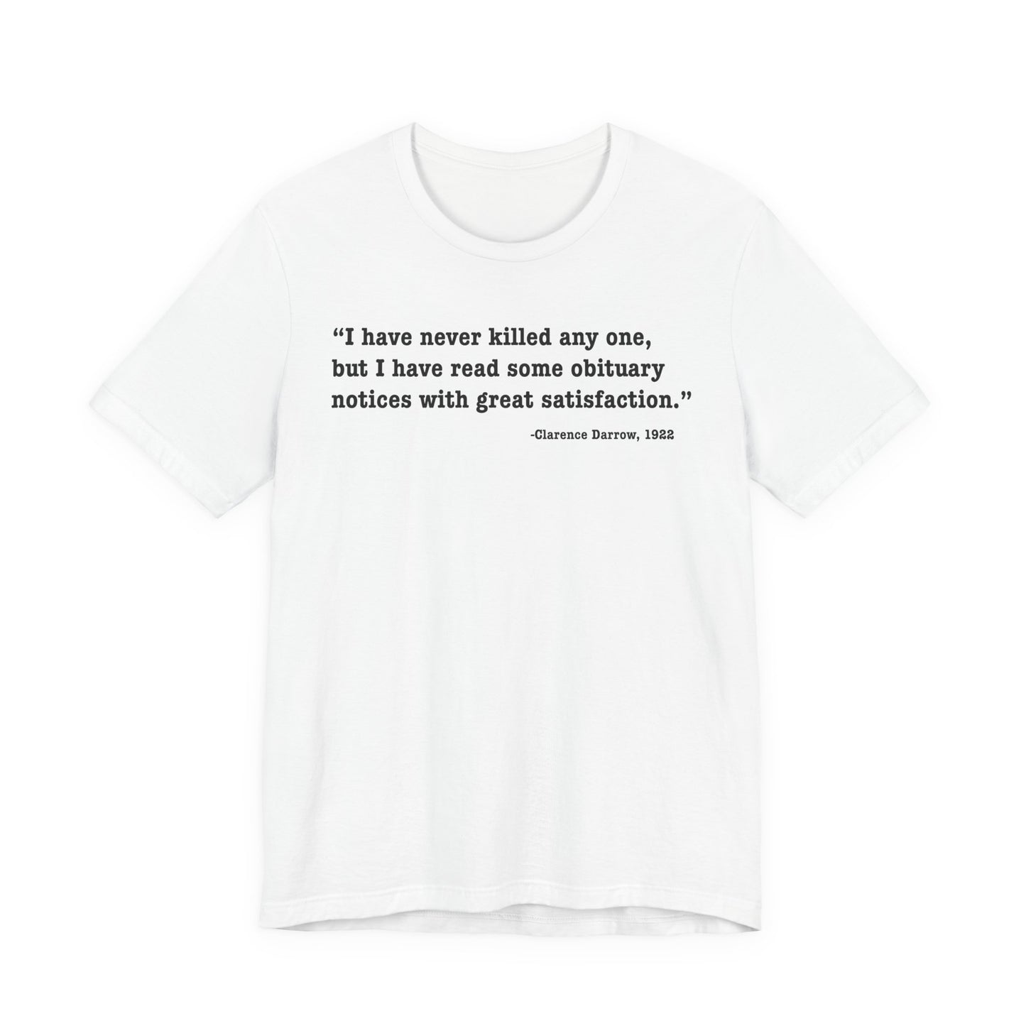 Clarence Darrow Quote Tee — "I have never killed anyone, but have read some obituaries with great satisfaction."