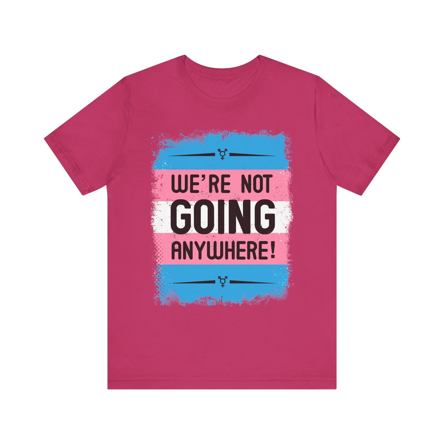 We’re Not Going Anywhere Trans Short Sleeve t-shirt mens womens ladies | Speak Out Shirts