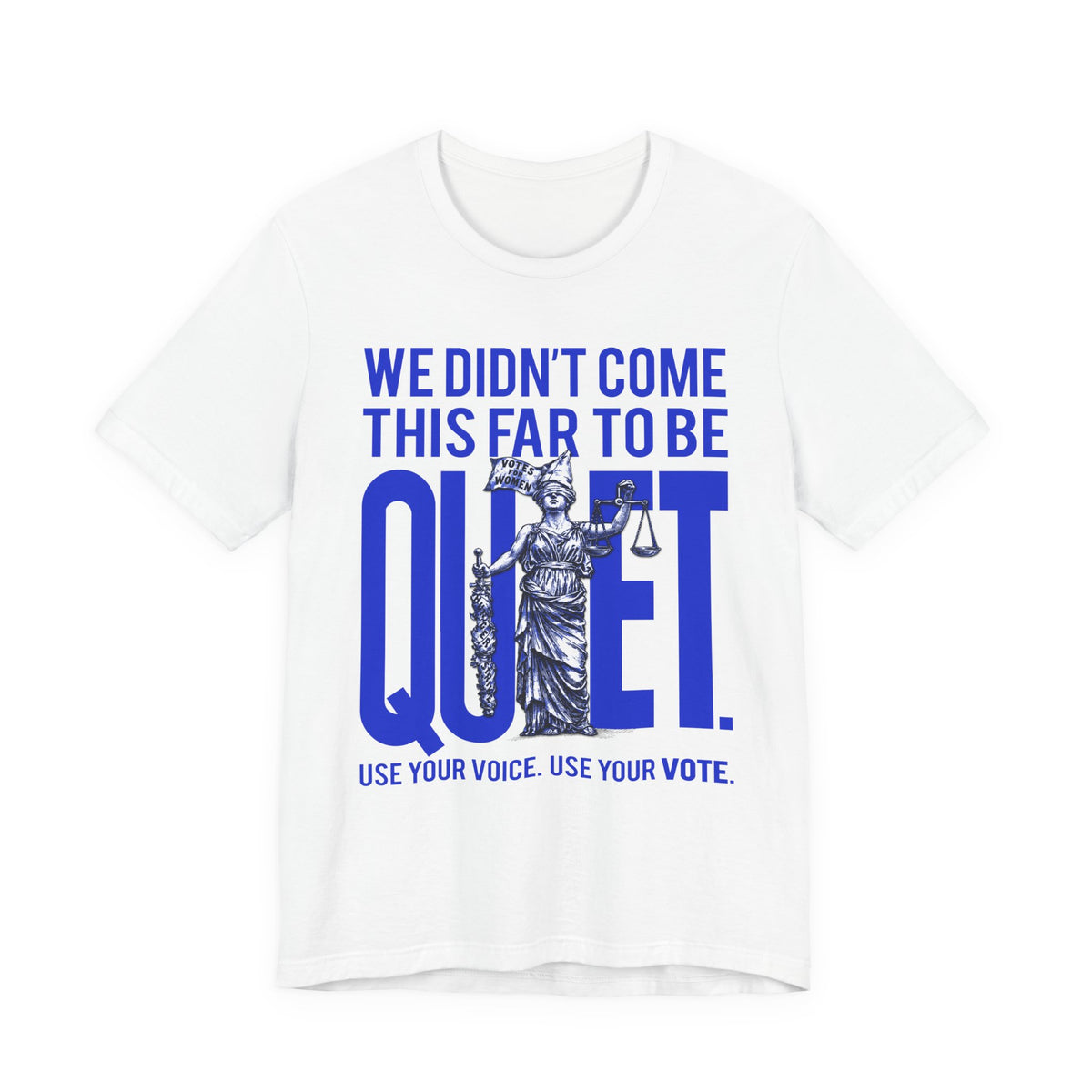 We Didn’t Come This Far To Be Quiet T-Shirt — Use Your Voice, Use Your Vote Tee