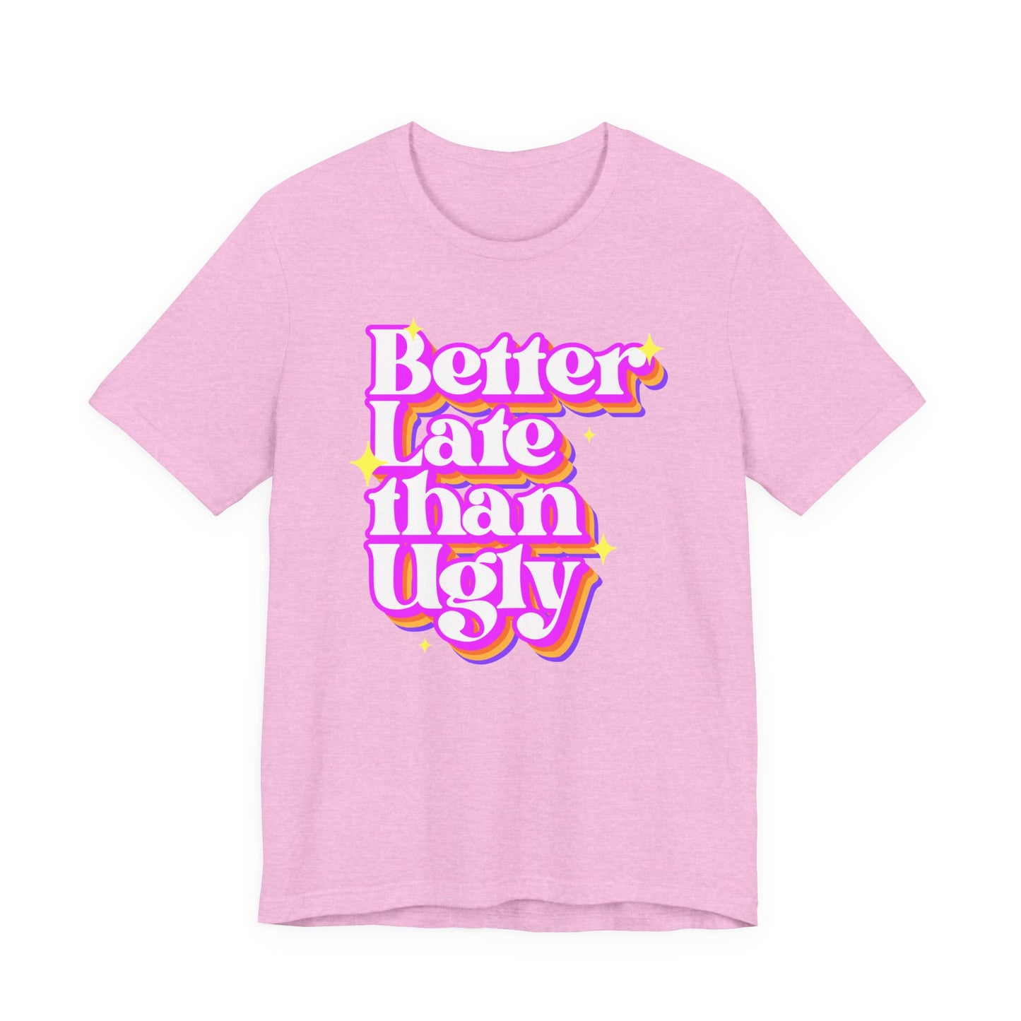 Better Late Than Ugly Unisex Tee