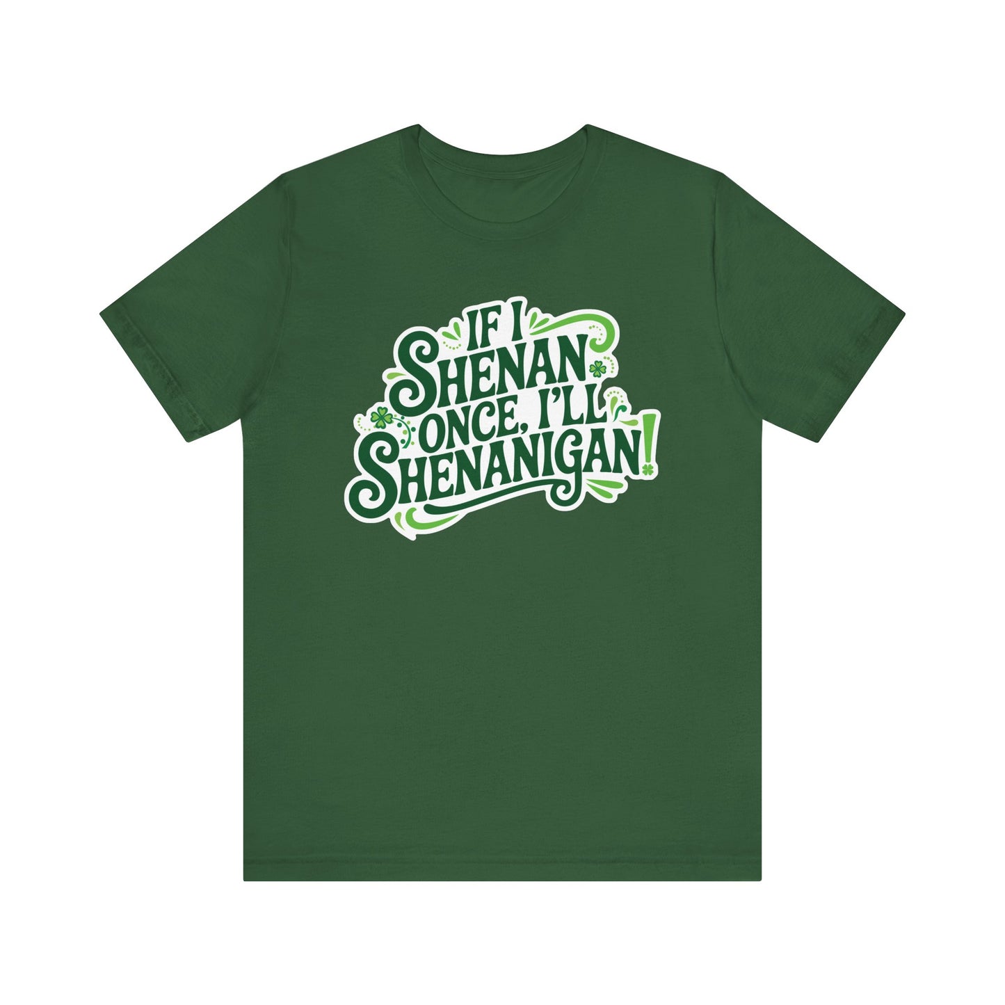 If I Shenan Once, I'll Shenanigan St. Patrick's Day Tee