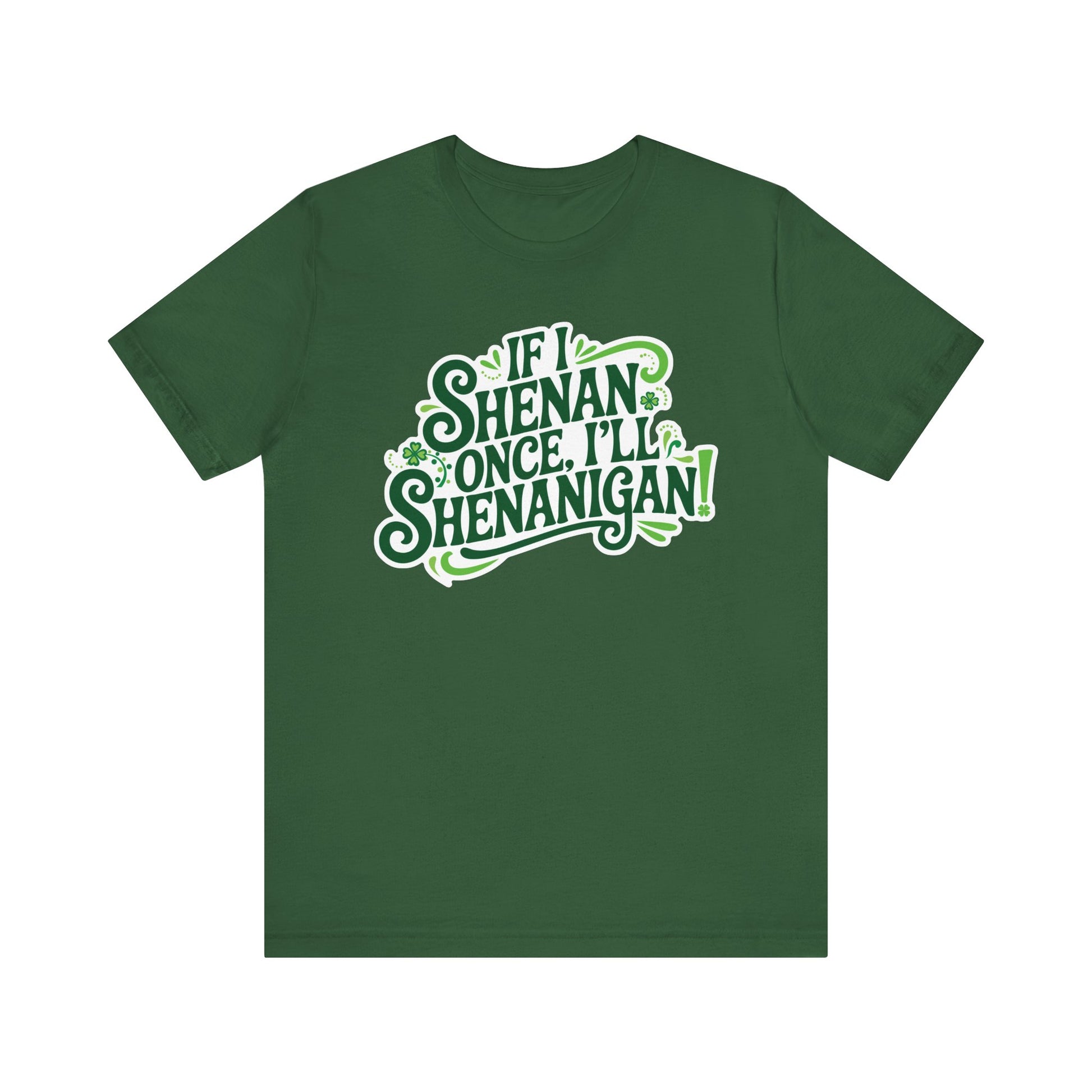 If I Shenan Once, I'll Shenanigan St. Patrick's Day Tee