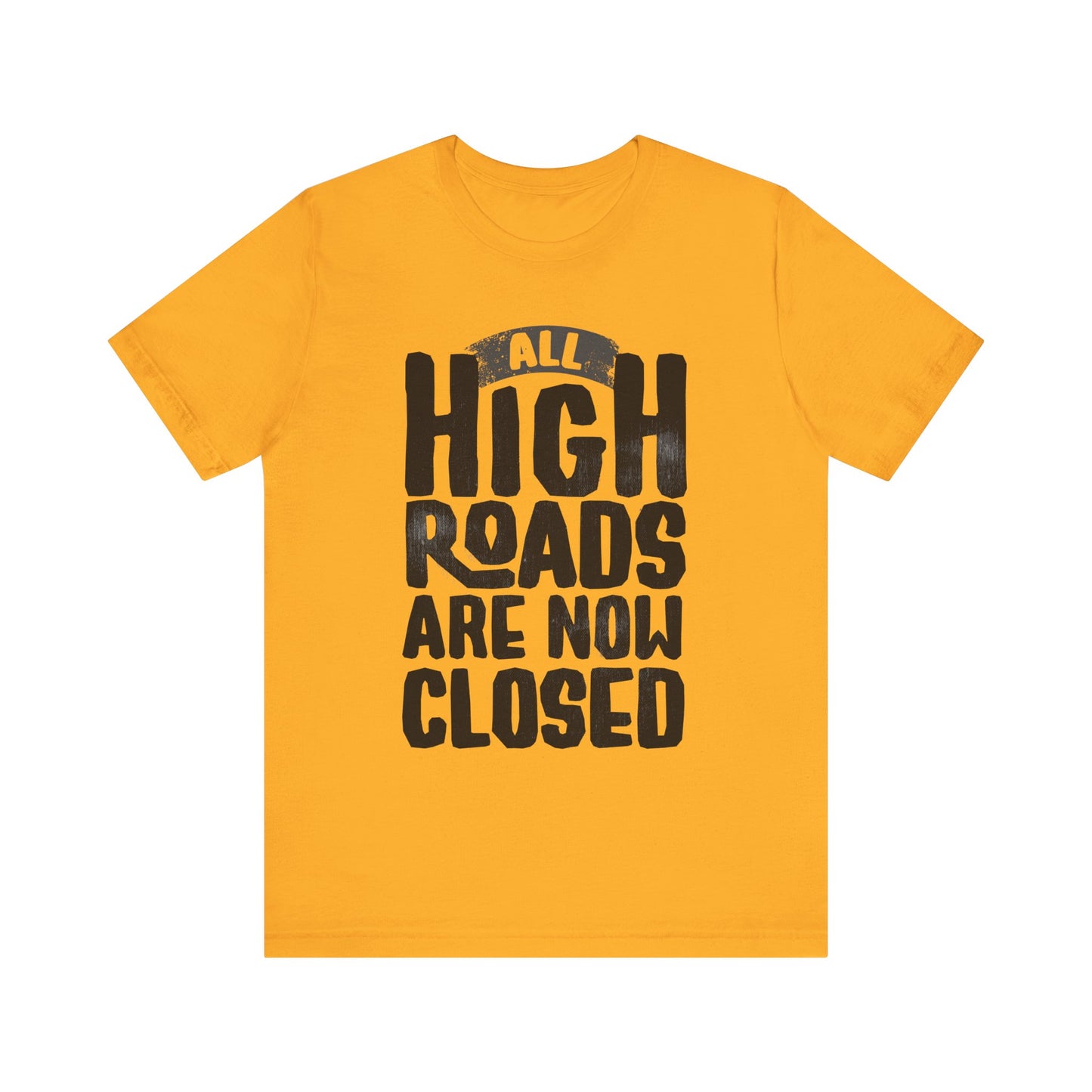 All High Roads Are Now Closed -  Unisex Shirt