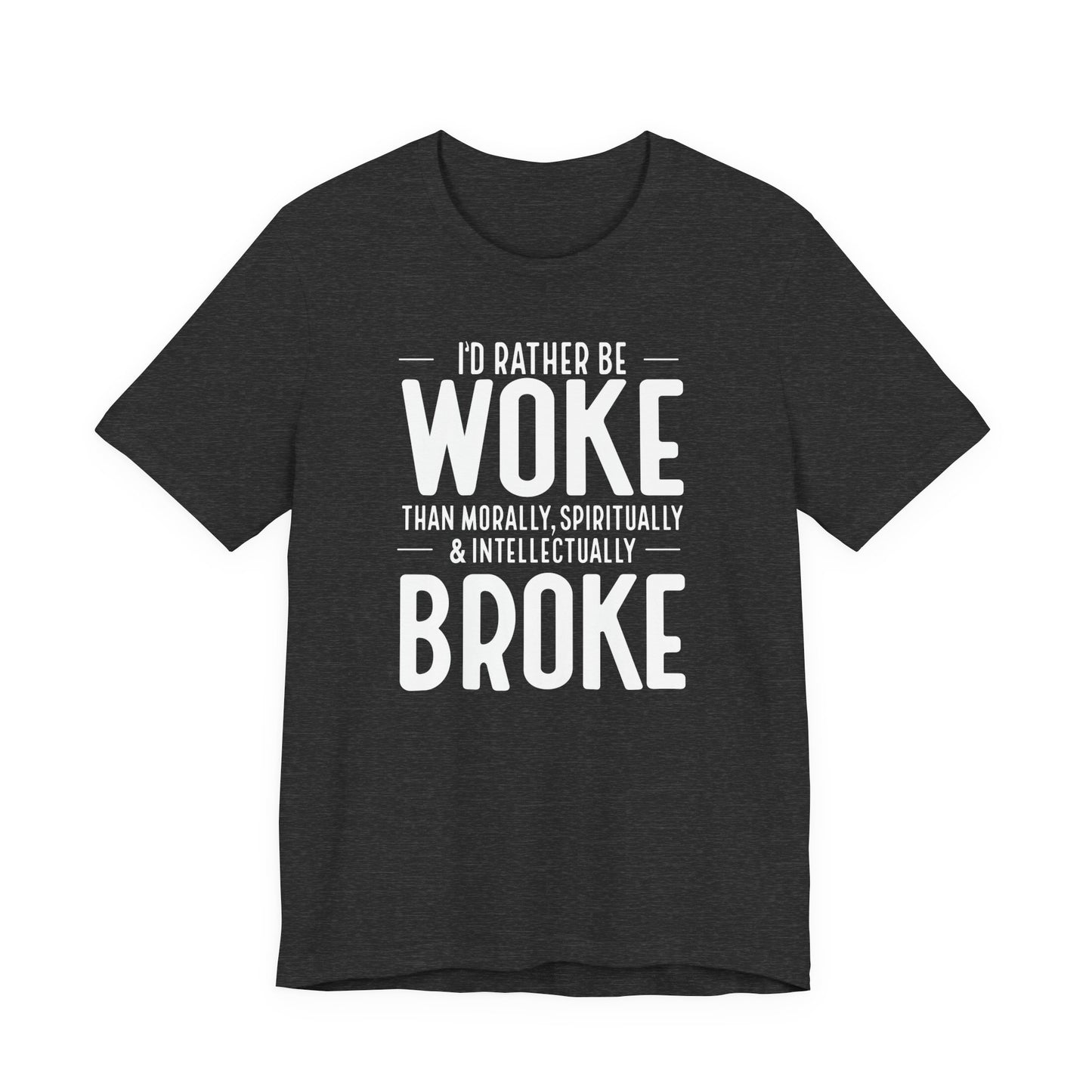 Woke Not Broke Tee — "I'd rather be woke than morally, spiritually, and intellectually broke."