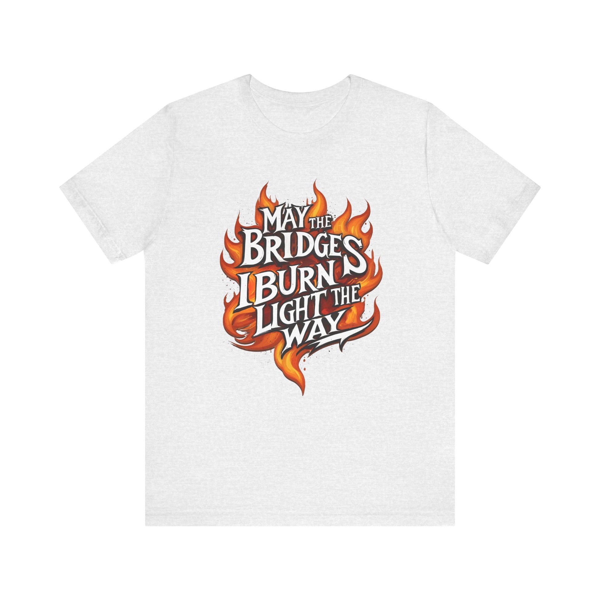 May the Bridges I Burn Light the Way t-shirt protest mens womens | Speak Out Shirts