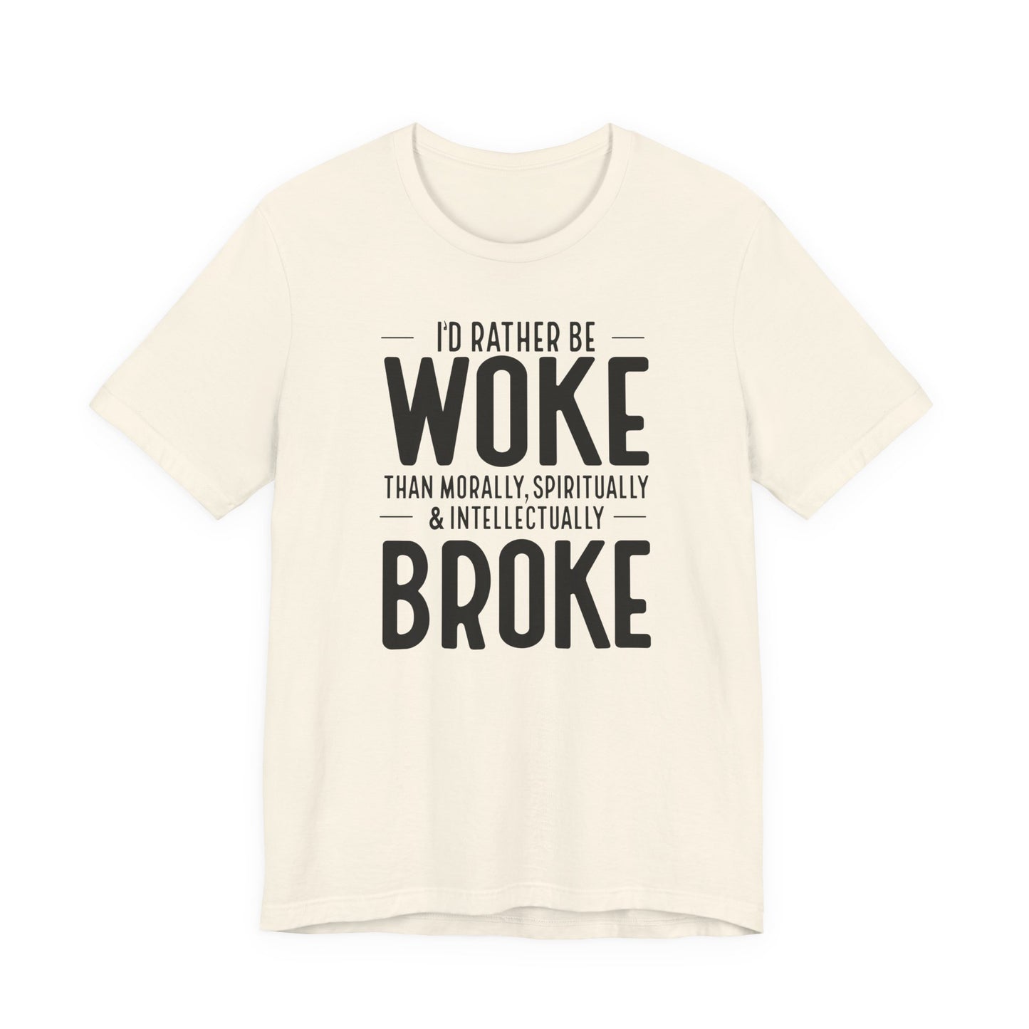 Woke Not Broke Tee — "I'd rather be woke than morally, spiritually, and intellectually broke."