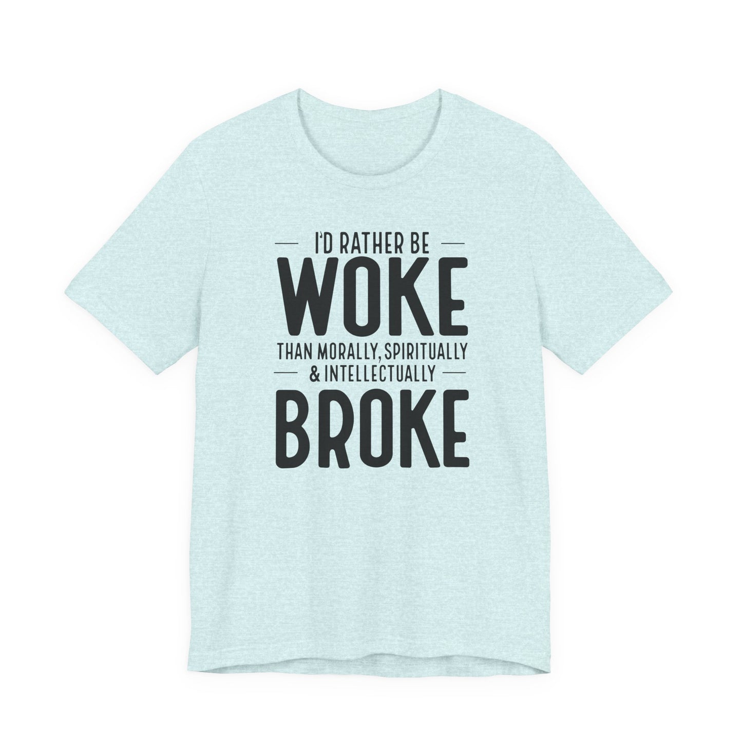 Woke Not Broke Tee — "I'd rather be woke than morally, spiritually, and intellectually broke."