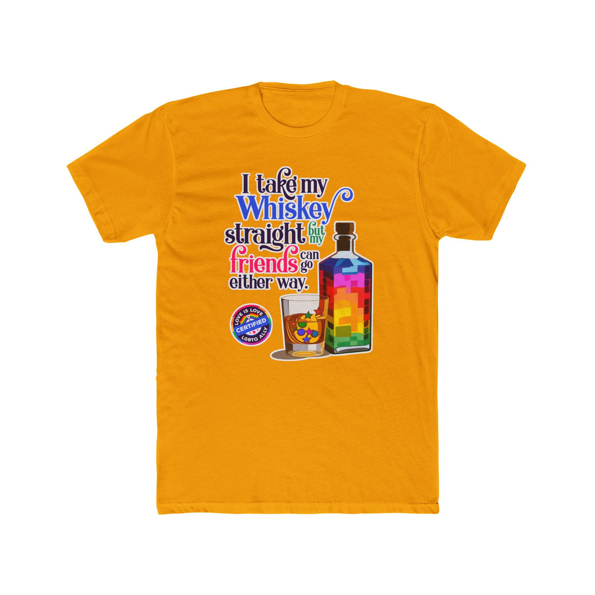 I Take My Whiskey Straight -  LGBTQ Ally Shirt