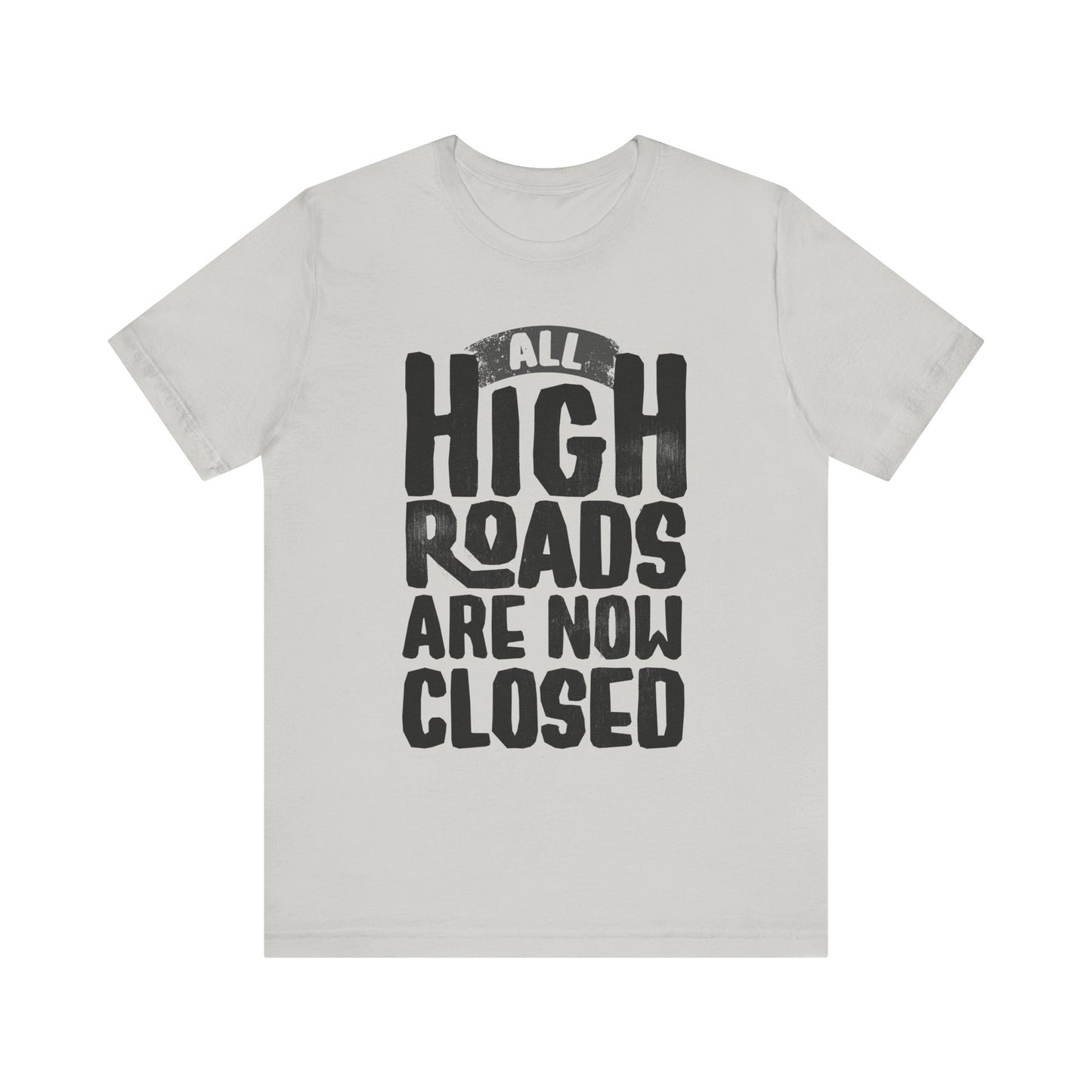 All High Roads Are Now Closed -  Unisex Shirt