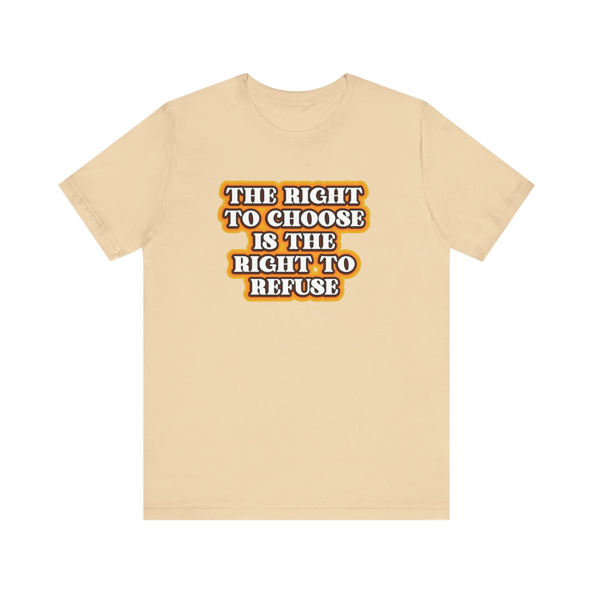 Right to Choose Right to Refuse t-shirt mens womens ladies | Speak Out Shirts