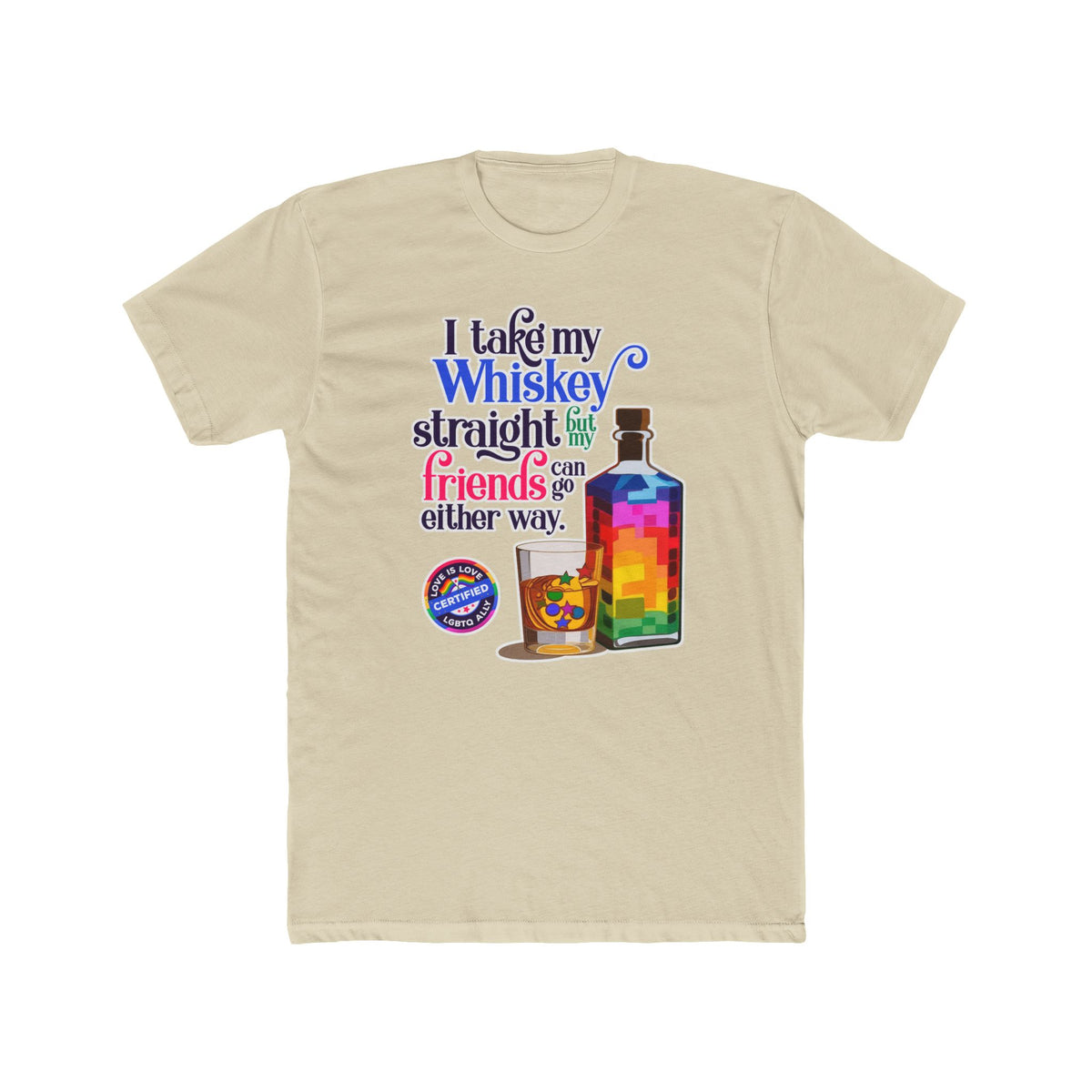 I Take My Whiskey Straight -  LGBTQ Ally Shirt