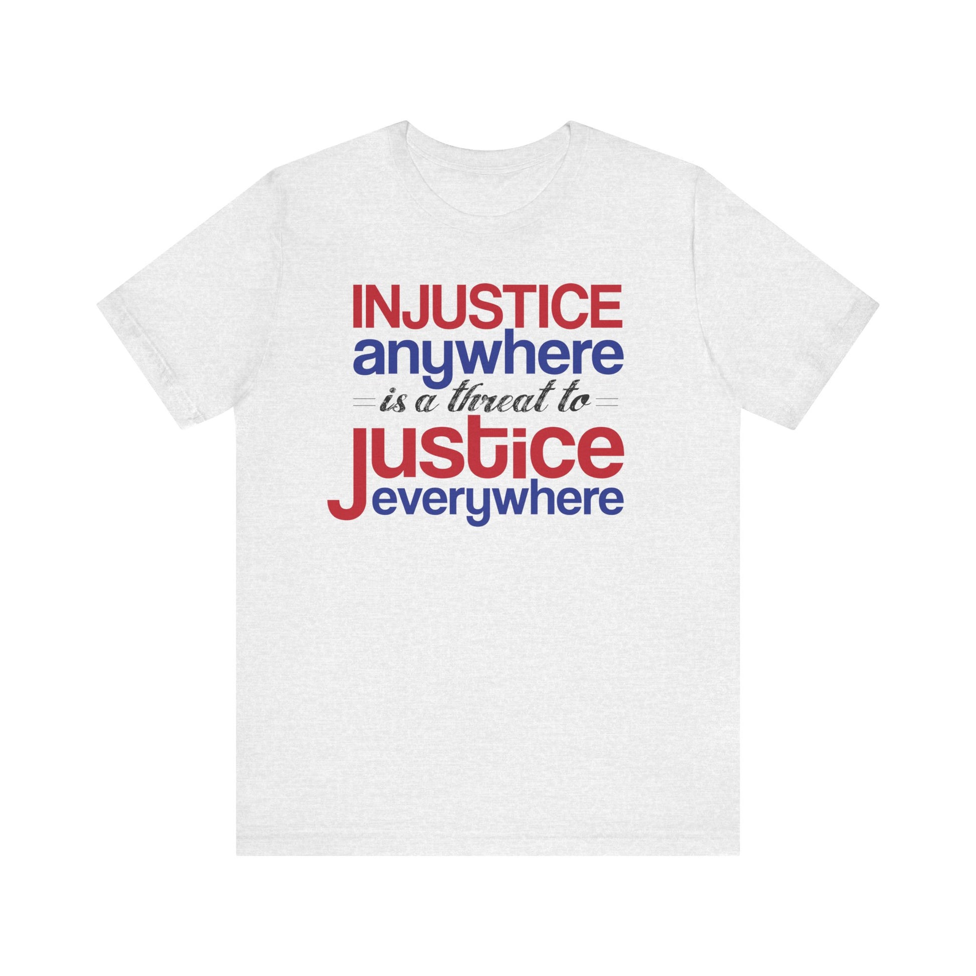 Injustice Anywhere Is a Threat to Justice Everywhere Tee